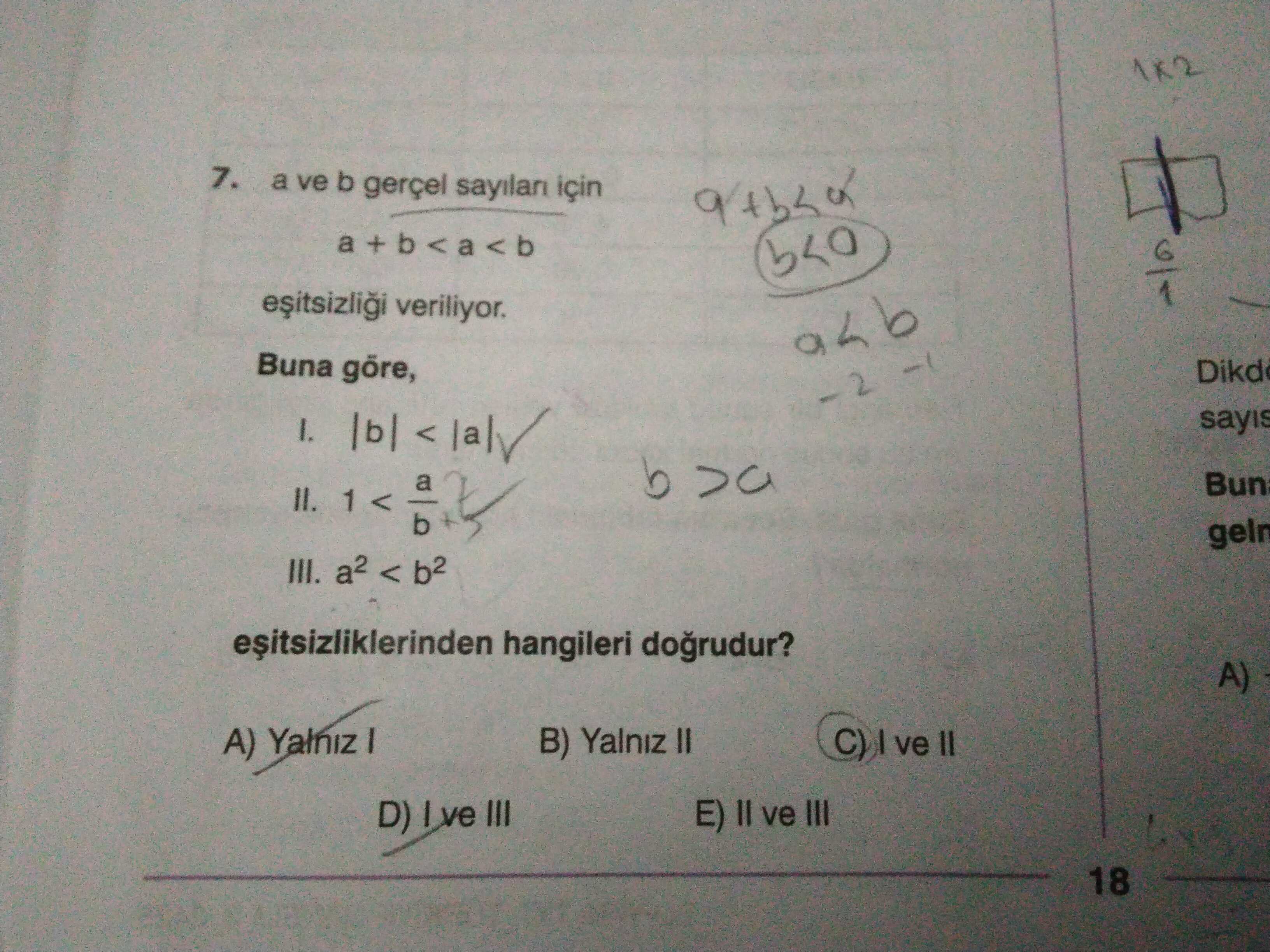 7. a ve b gerçel için a +b<a<b veriliyor. Buna Dikd 1. sayis II. Bun III. a2 < b2 hangileri B) Yalniz C) ve II A) Yalniz E) II ve III D) ve III 18 7. a2 < b2 hangileri B) Yalniz C) ve II A) Yalniz E) II ve III D) ve III 18. ?? Model.Question.title