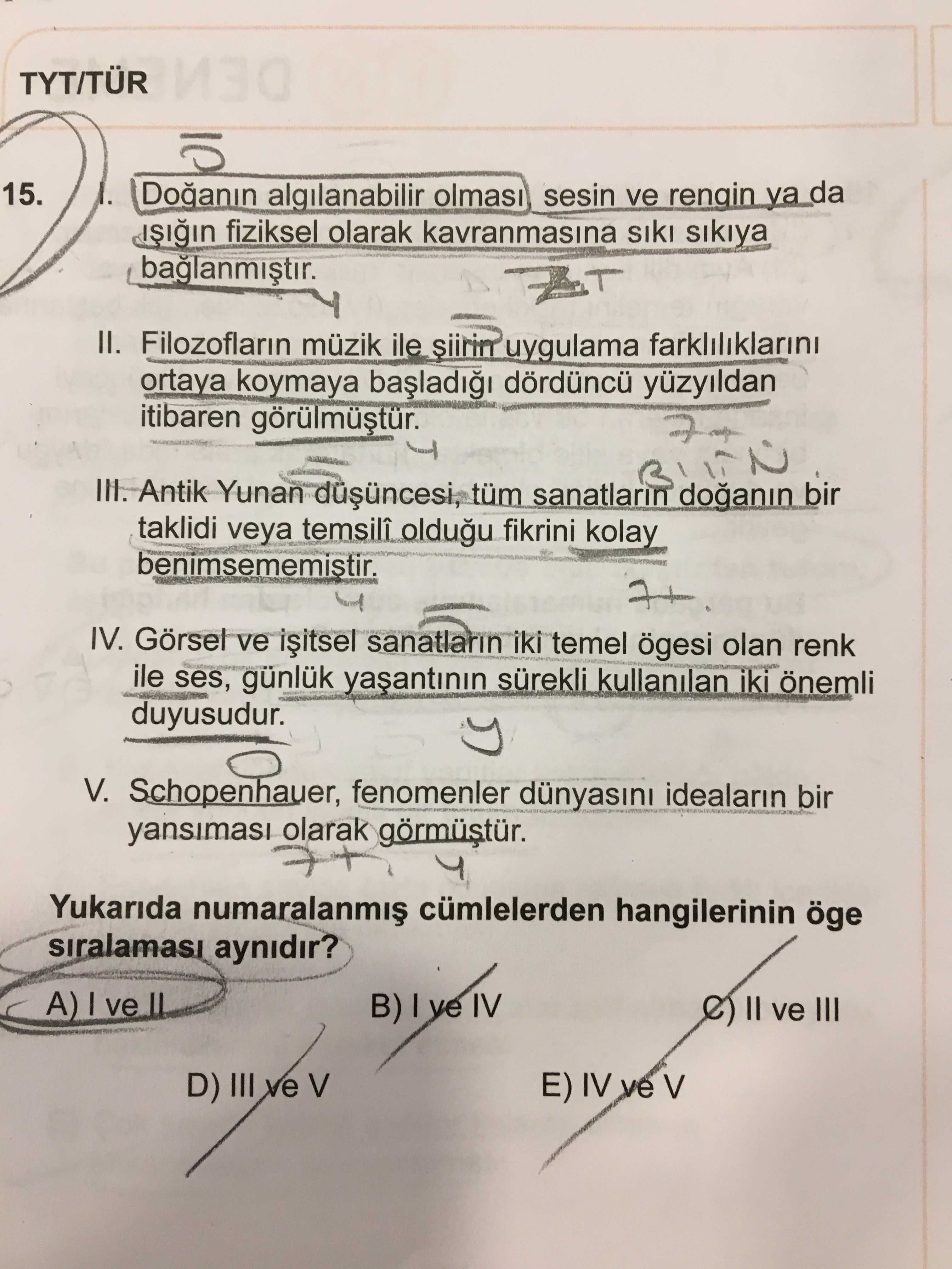 TYT/TÜR 15. Doganin algilanabilir sesin ve rengin ya da fiziksel olarak kavranmasina sikiya baglanmistir. II. Filozoflarin müzik ile uygulama farkliliklarini ortaya koymaya dördüncü itibaren III. Antik Yunan tüm sanatlarin doganin bir taklidi veya temsilî oldugu fikrini kolay benimsememistir. IV. Görsel ve sanatlarin iki temel ögesi olan renk ile ses, günlük sürekli kullanilan iki önemli duyusudur. V. Schopenhauer, fenomenler idealarin bir olarak görmüstür. Yukarida cümlelerden hangilerinin öge aynidir. I ve B) I ye IV II ve III ve V D) IV TYT/TÜR 15. I ve B) I ye IV II ve III ve V D) IV. ?? Model.Question.title