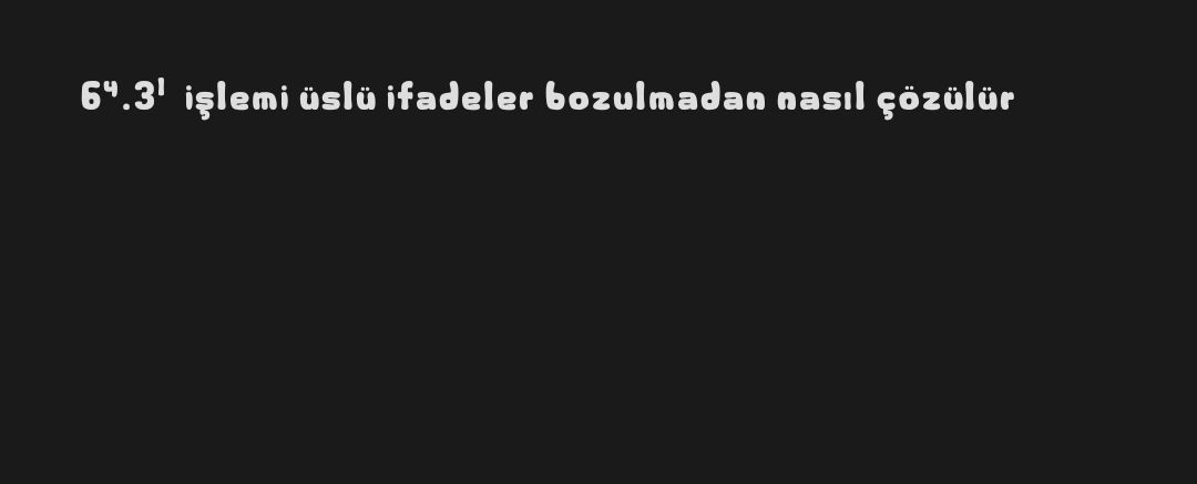 6⁴.3¹ işlemi üslü ifadeler bozulmadan nasıl çözülür