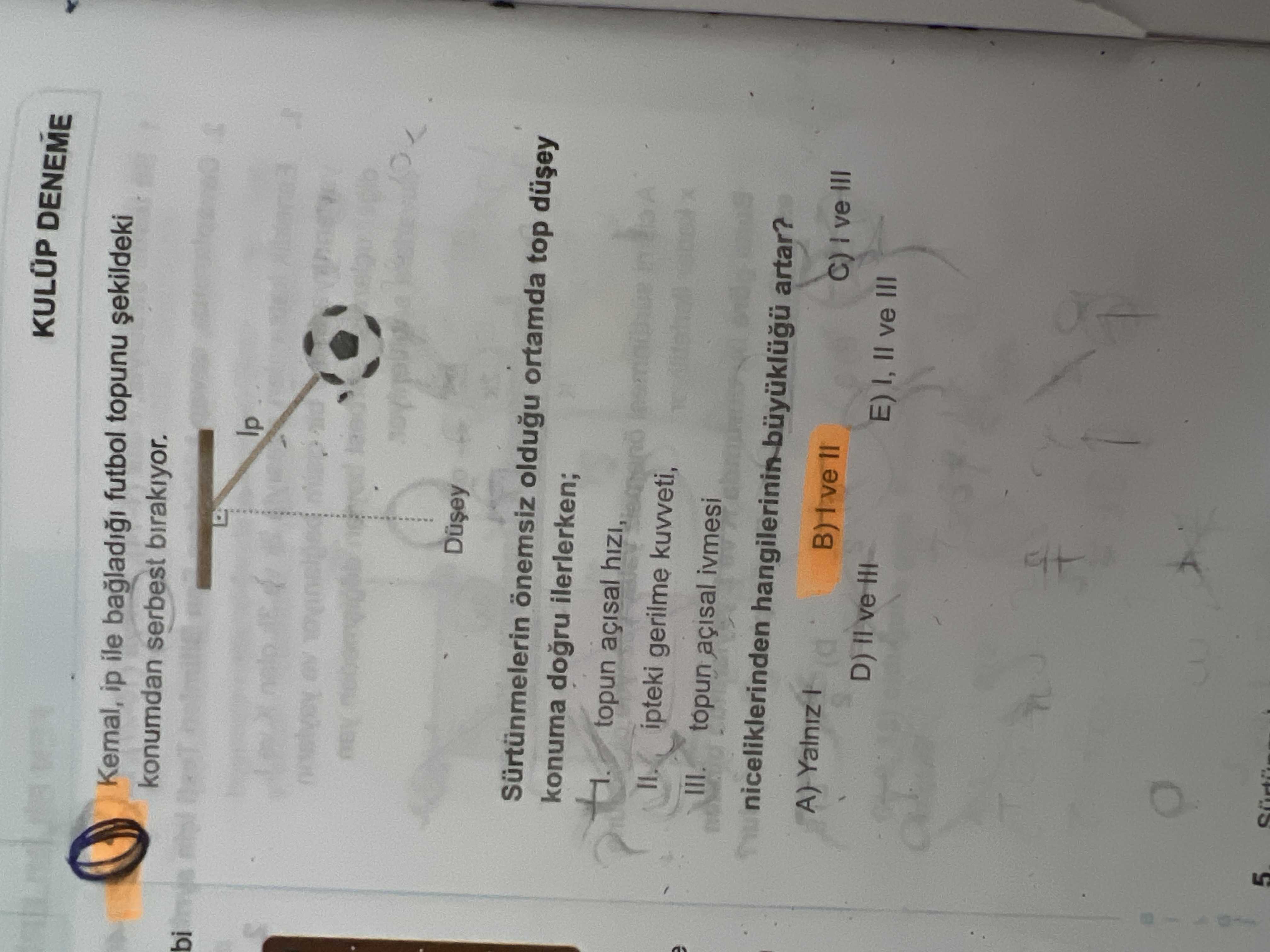 Kemal, ip ile bağladığı futbol topunu şekildeki konumdan serbest bırakıyor. Sürtünmelerin önemsiz