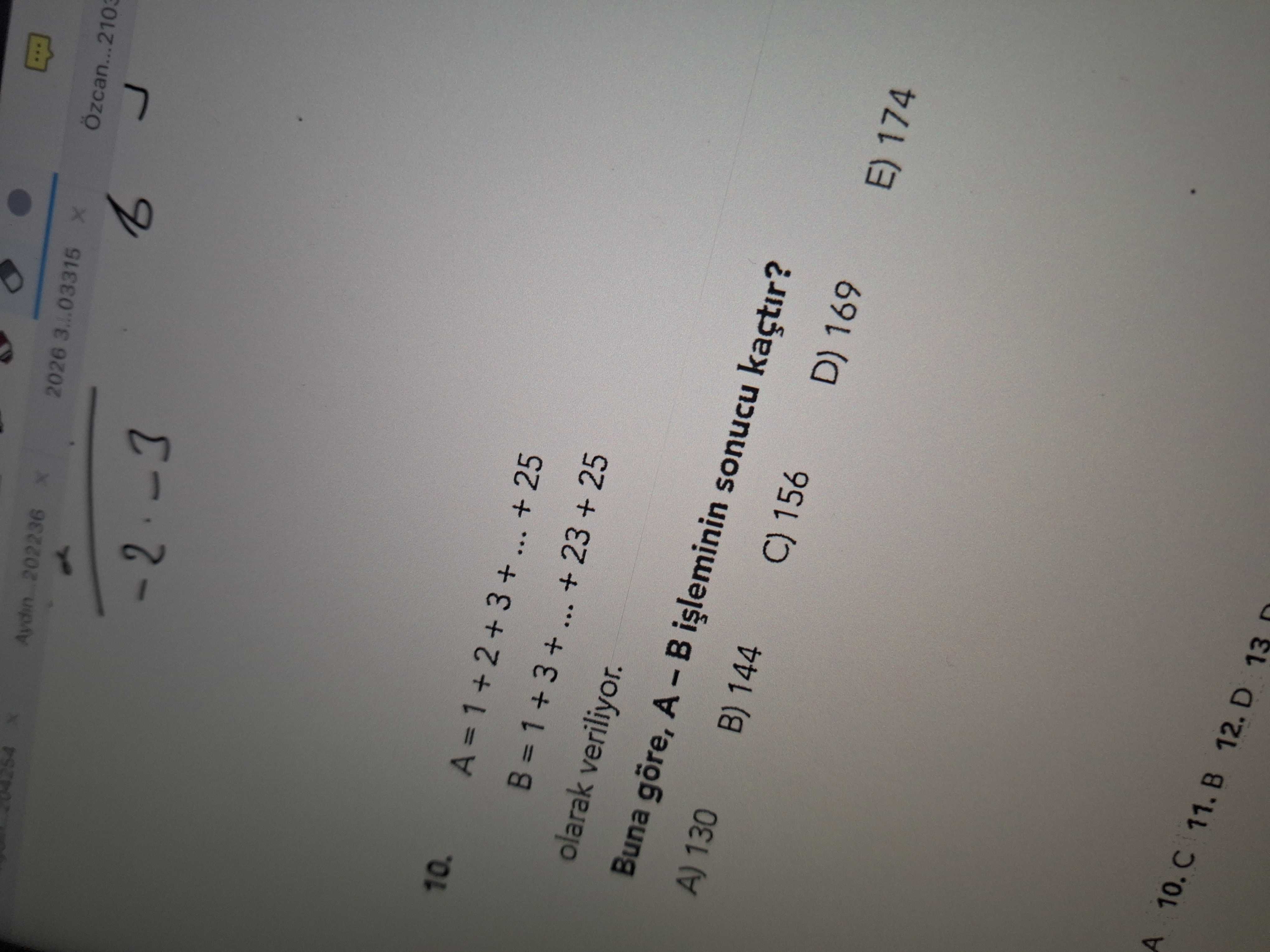 A = 1 + 2 + 3 + ... + 25 B = 1 + 3 + ... + 23 + 25 olarak veriliyor. Buna göre, A – B işleminin