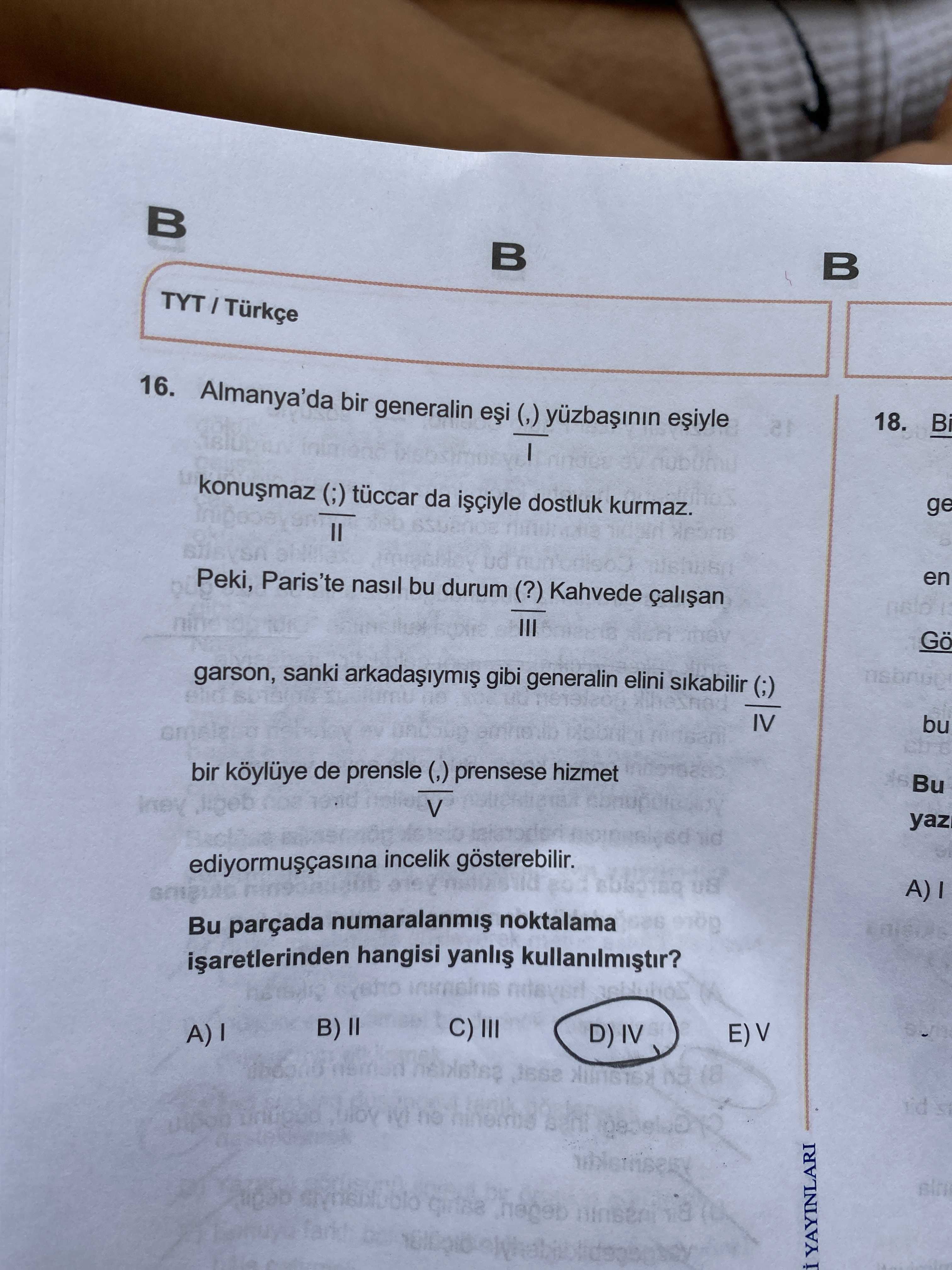 16. Almanya'da bir generalin 18. (;) da dostluk kurmaz. ge Peki, nasil bu durum (. ) Kahvede en Gö garson, sanki gibi generalin elini sikabilir (;) IV bu bir köylüye de prensle prensese hizmet Bu Jigeb V yaz incelik gösterebilir. 08 Bu parçada numaralanmis noktalama hangisi B) II C) III E) V D) IV 16. 08 Bu parçada numaralanmis noktalama hangisi B) II C) III E) V D) IV. ?? Model.Question.title