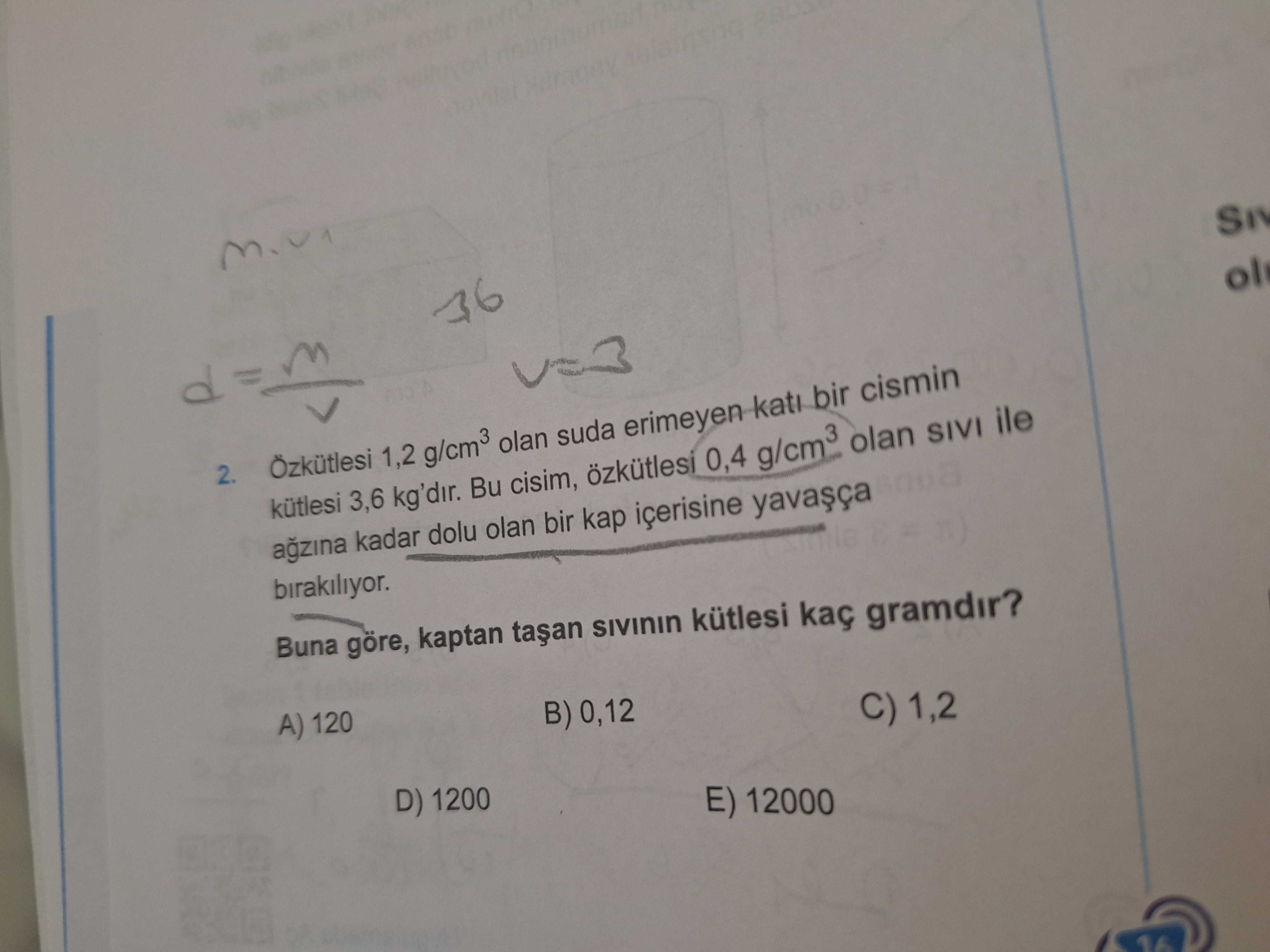 Özkütlesi 1,2 g/cm³ olan suda erimeyen katı bir cismin kütlesi 3,6 kg'dır. Bu cisim, özkütlesi 0,4