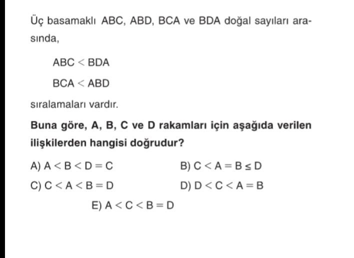 Üç basamaklı ABC, ABD, BCA ve BDA doğal sayıları arasında, ABC < BDA BCA < ABD sıralamaları vardır. Buna göre, A, B, C ve D