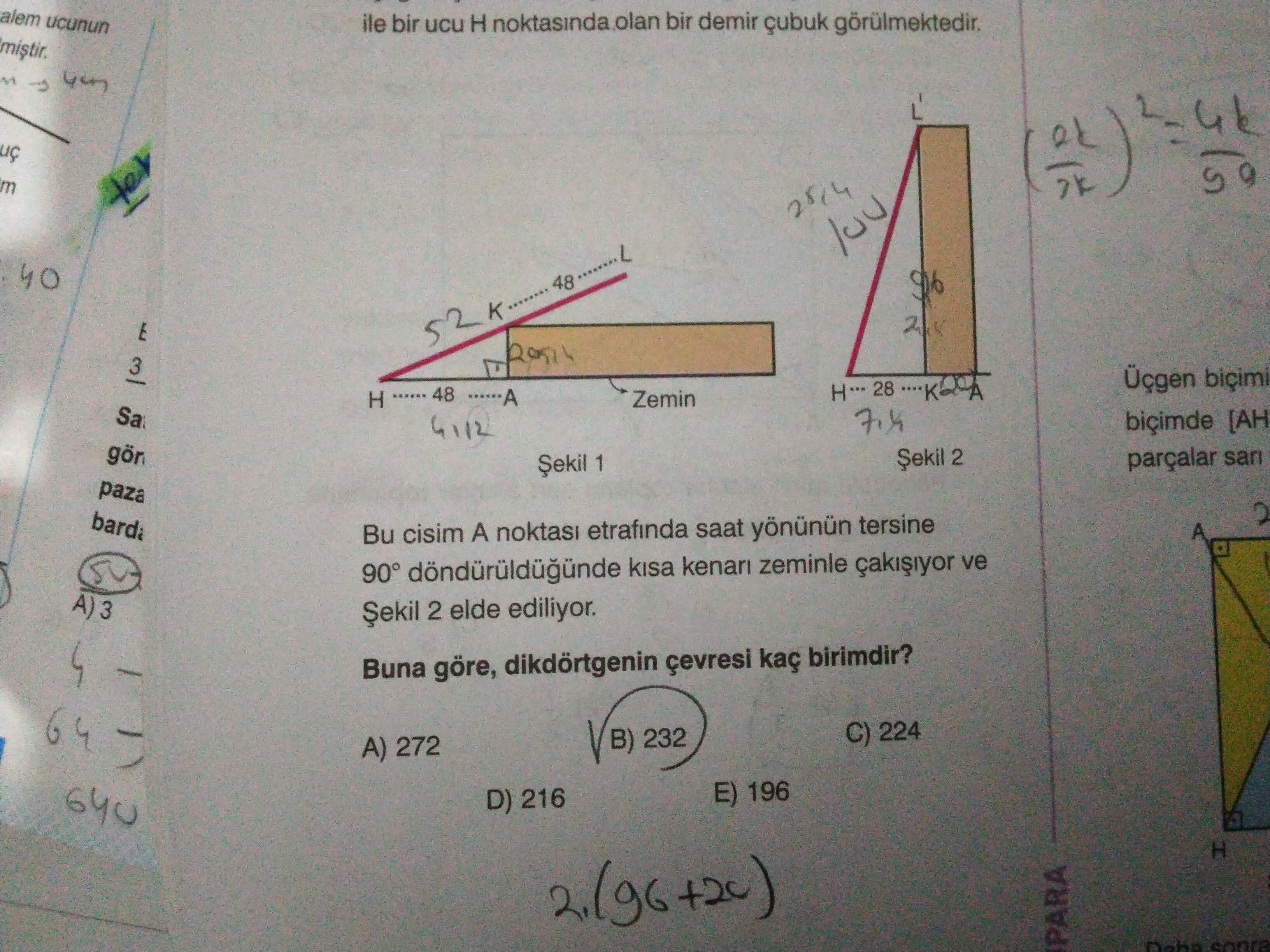 Alem ucunun ile bir ucu H noktasinda. olan bir demir çubuk görülmektedir. 40 96 E 3 Üçgen biçimi H ****** 48 Zemin 28 [AH 4112 gör 2 parçalar 1 paza A Bu cisim A noktasi etrafinda saat yönünün tersine 90° kenari zeminle ve Șekil 2 elde ediliyor. Buna göre, dikdörtgenin kaç birimdir. C) 224 B) 232 A) 272 E) 196 D) 216 PARA sonra alem ucunun ile bir ucu H noktasinda. C) 224 B) 232 A) 272 E) 196 D) 216 PARA sonra. ?? Model.Question.title