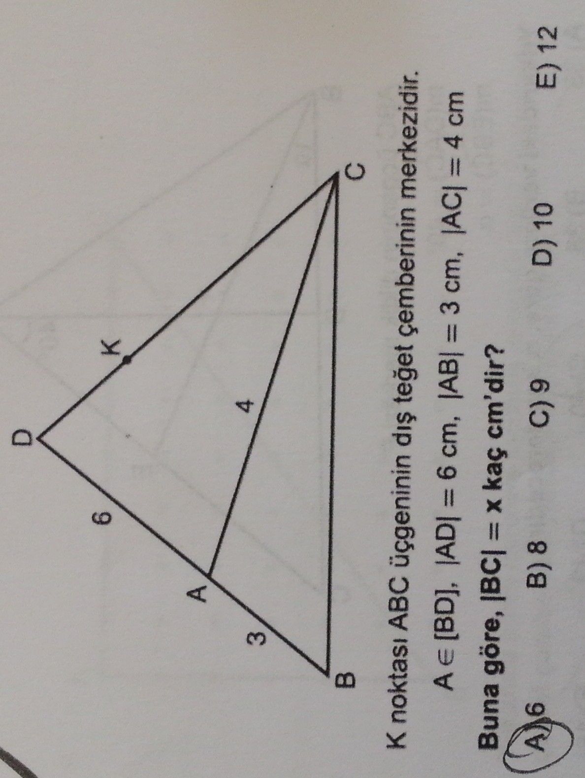 K noktası ABC üçgeninin dış teget çemberinin merkezidir. A ∈ [BD], |AD| = 6 cm, |AB| = 3 cm, |AC| =