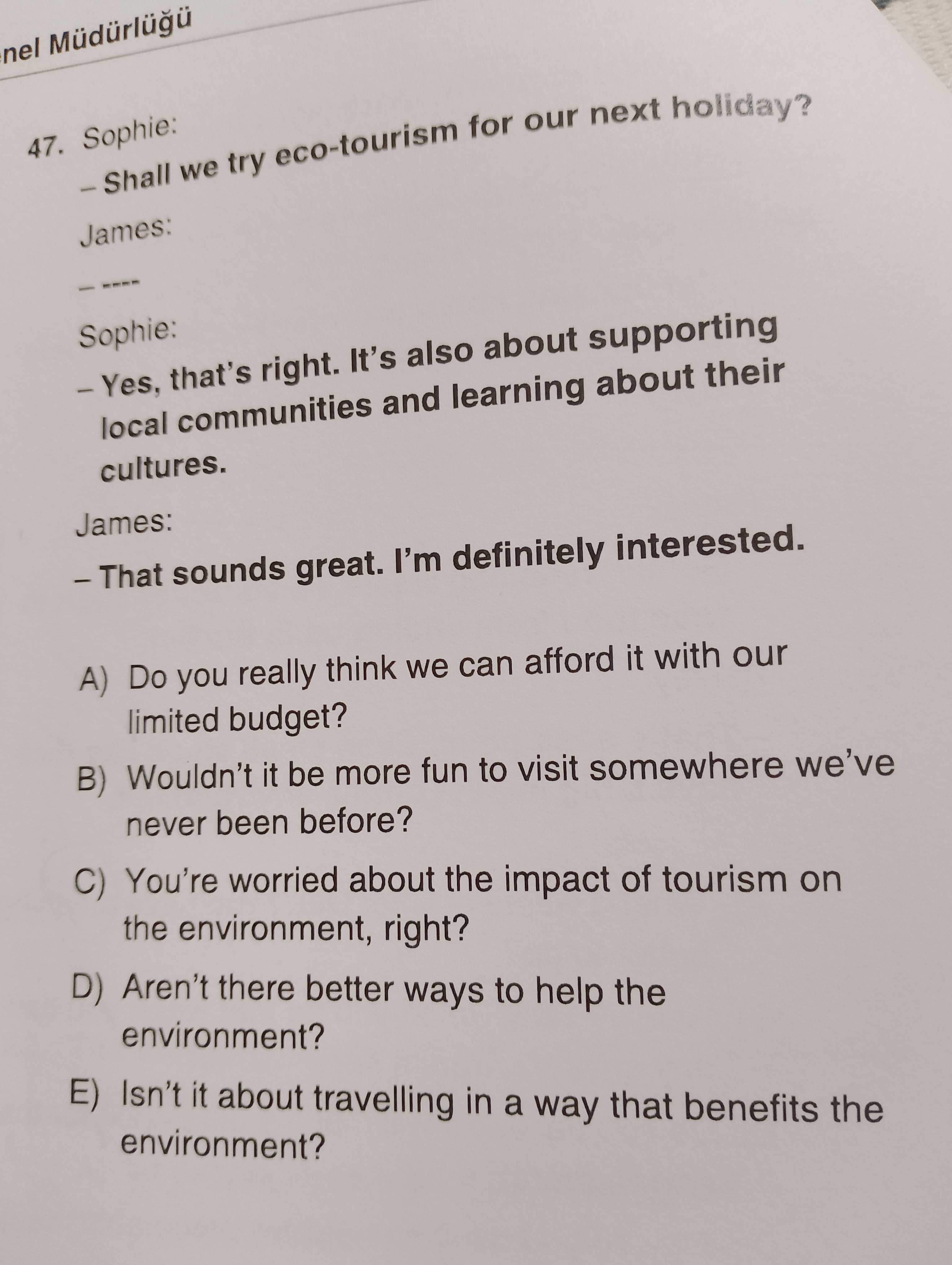 Sophie: - Shall we try eco-tourism for our next holiday? James: - ---- Sophie: - Yes, that's right