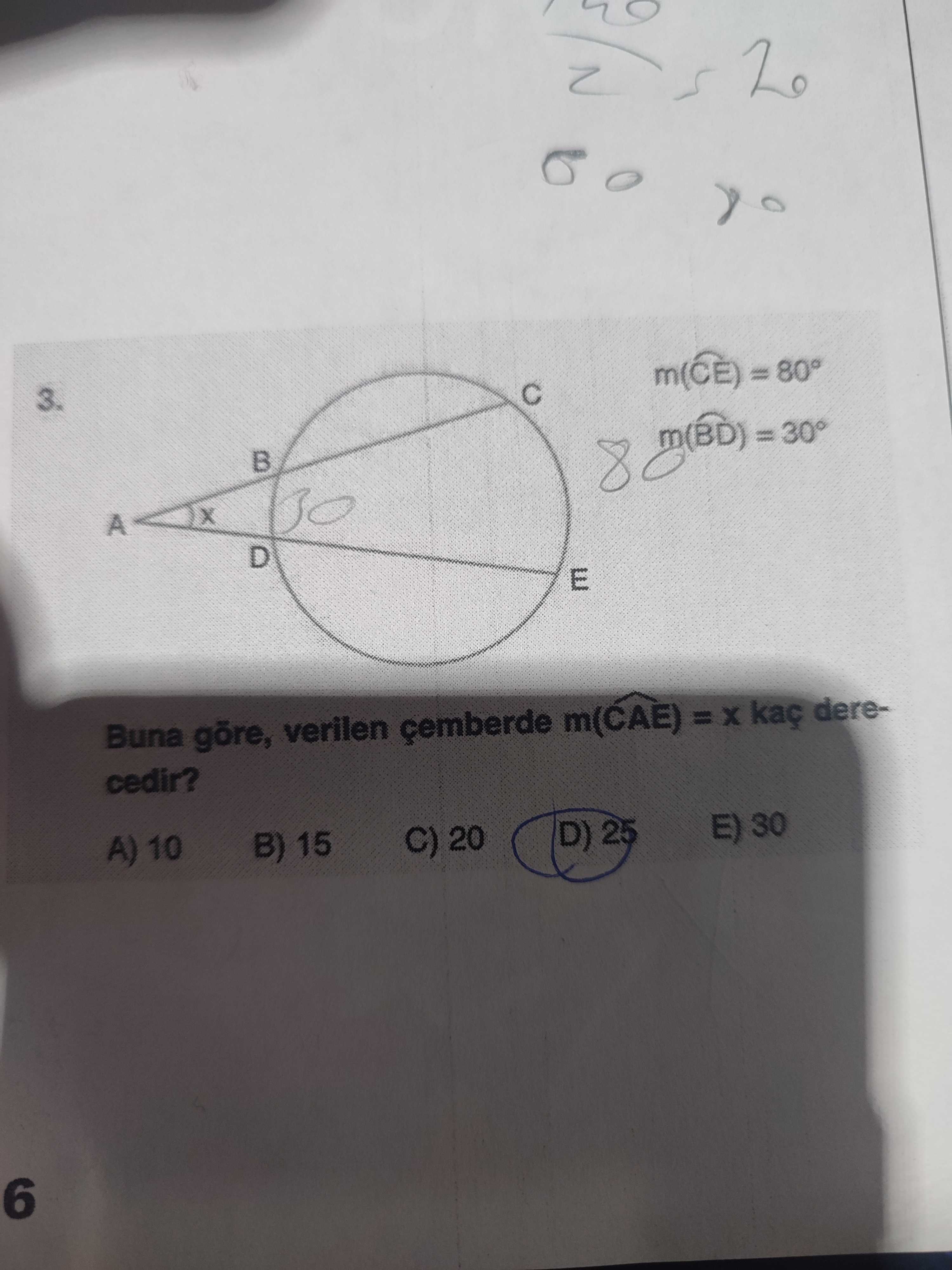 3. 8 A D E Buna verilen çemberde m(CAE) = derecedir. E) 30 D) 25 C) 20 B) 15 10 6 3. E) 30 D) 25 C) 20 B) 15 10 6. ?? Model.Question.title