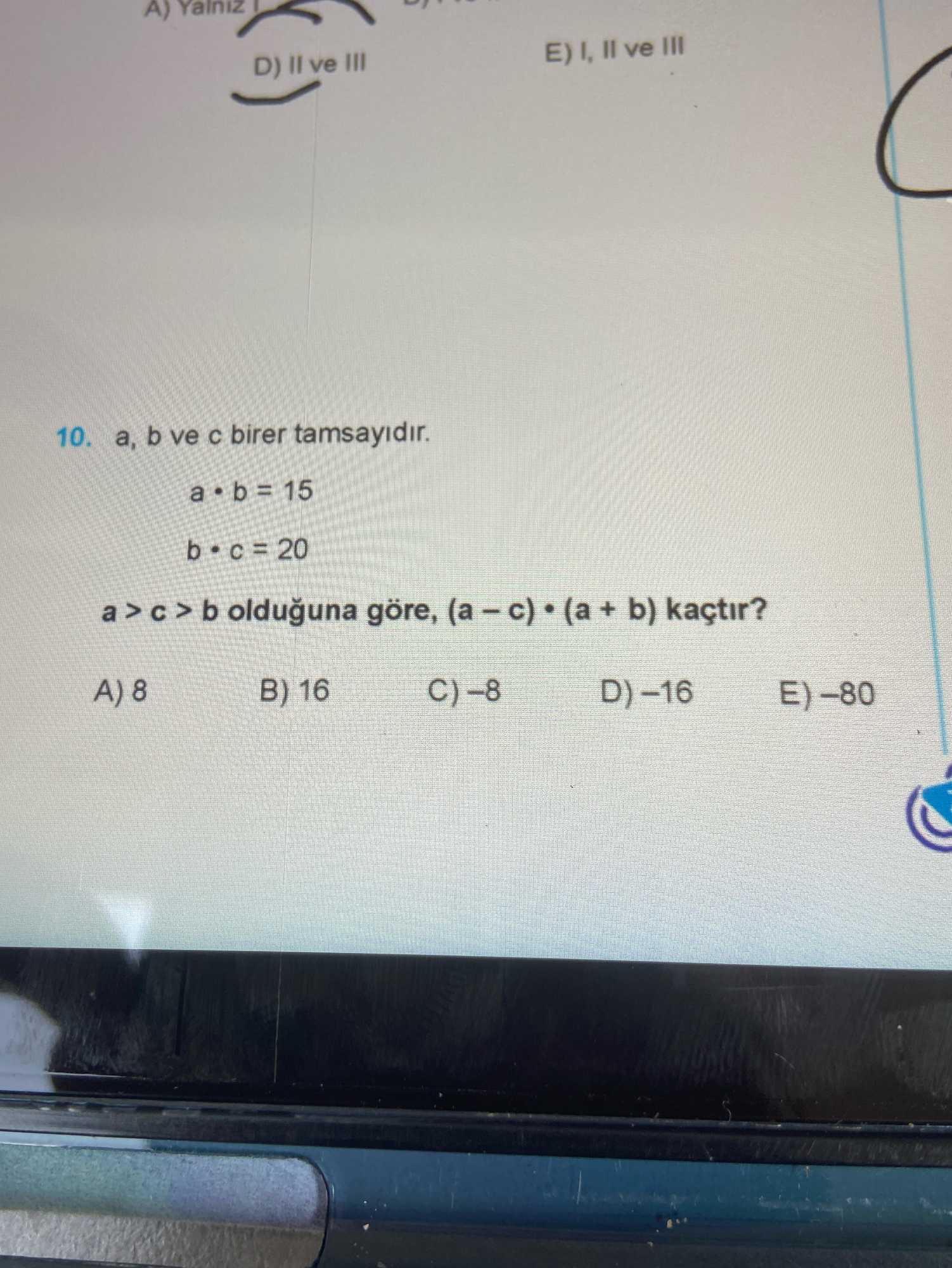 a, b ve c birer tamsayıdır. a • b = 15 b • c = 20 a > c > b olduğuna göre, (a – c) • (a + b) kaçtır?