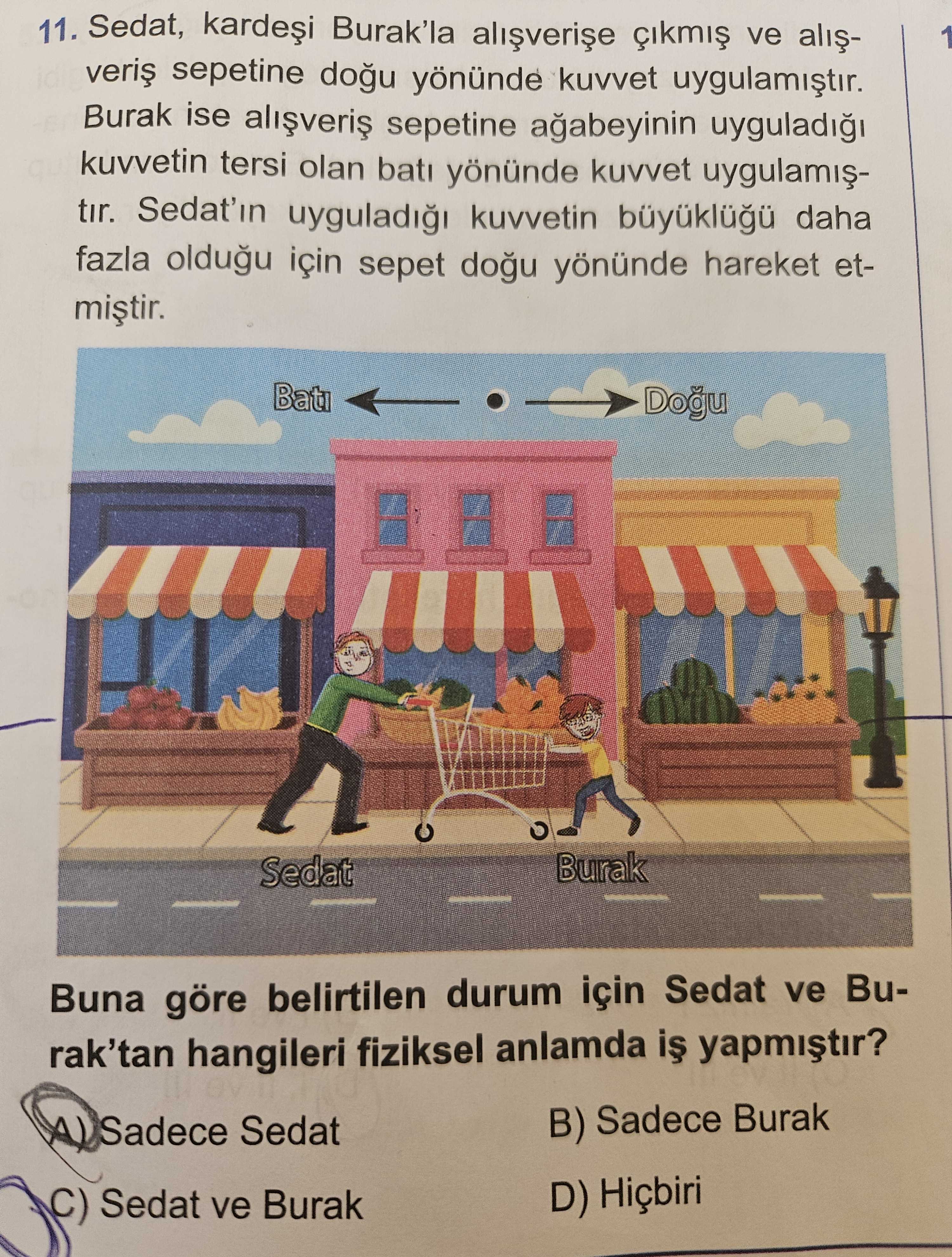 Sedat, kardeşi Burak'la alışverişe çıkmış ve alışveriş sepetine doğu yönünde kuvvet uygulamıştır
