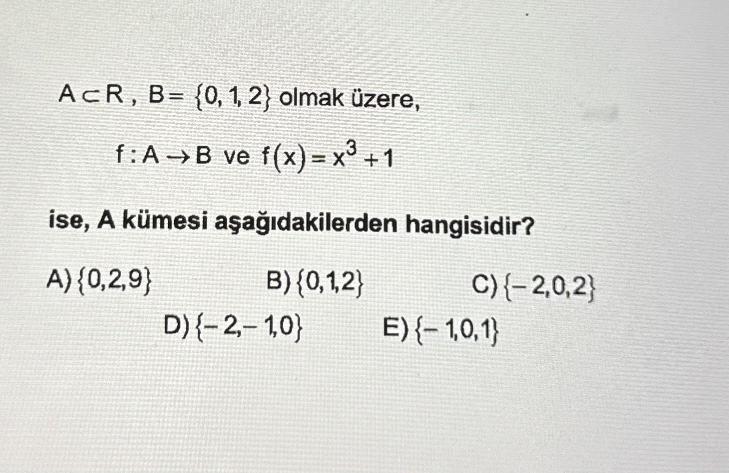 A⊂R, B = {0, 1, 2} olmak üzere, f : A → B ve f(x) = x³ + 1 ise, A kümesi aşağıdakilerden hangisidir?