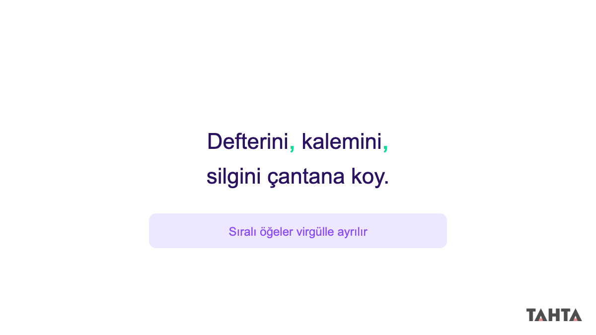 Defterini, kalemini, silgini çantana koy cümlesinde sıralı öğeleri ayıran virgüller