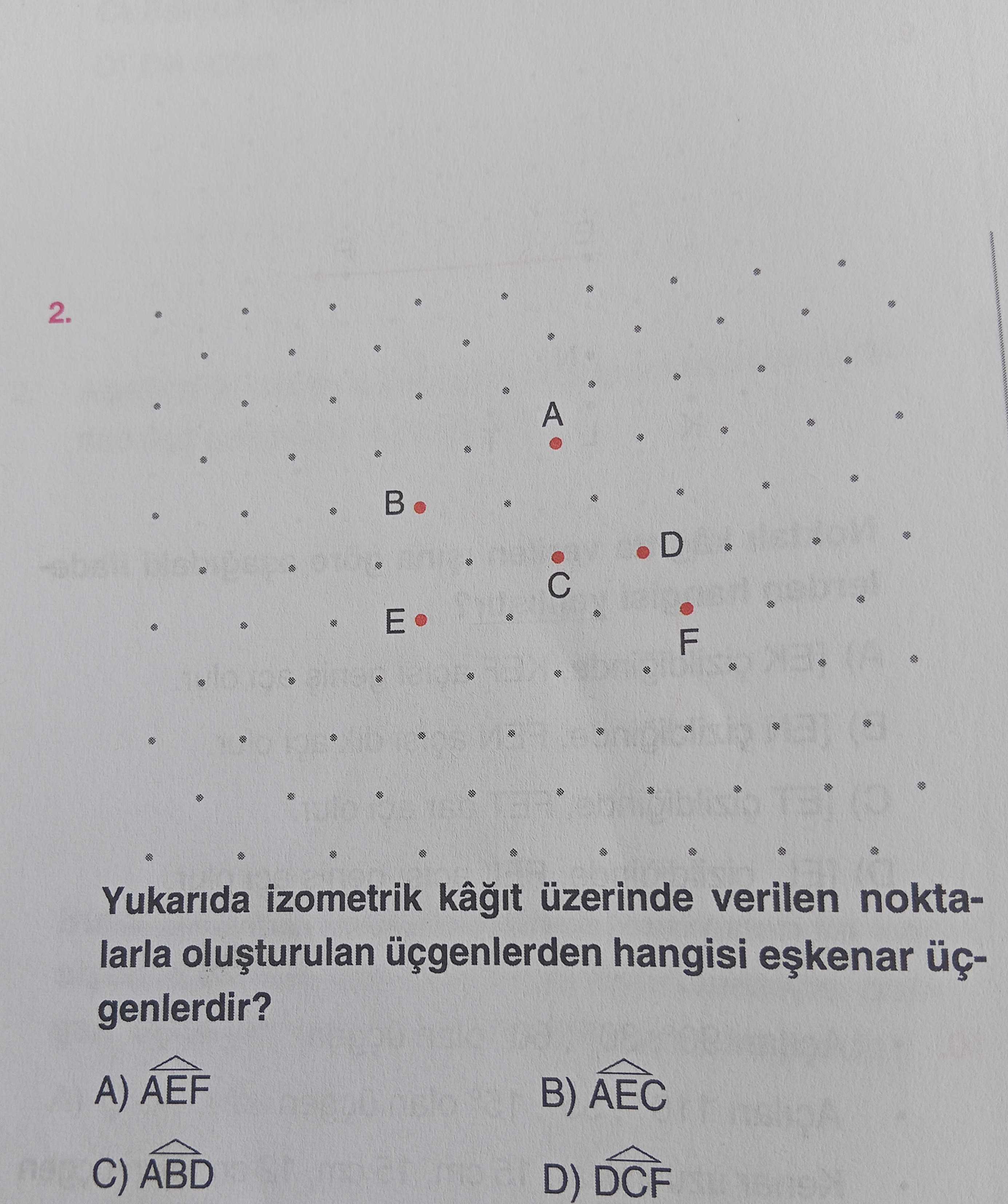 Yukarıda izometrik kâğıt üzerinde verilen noktalarla oluşturulan üçgenlerden hangisi eşkenar