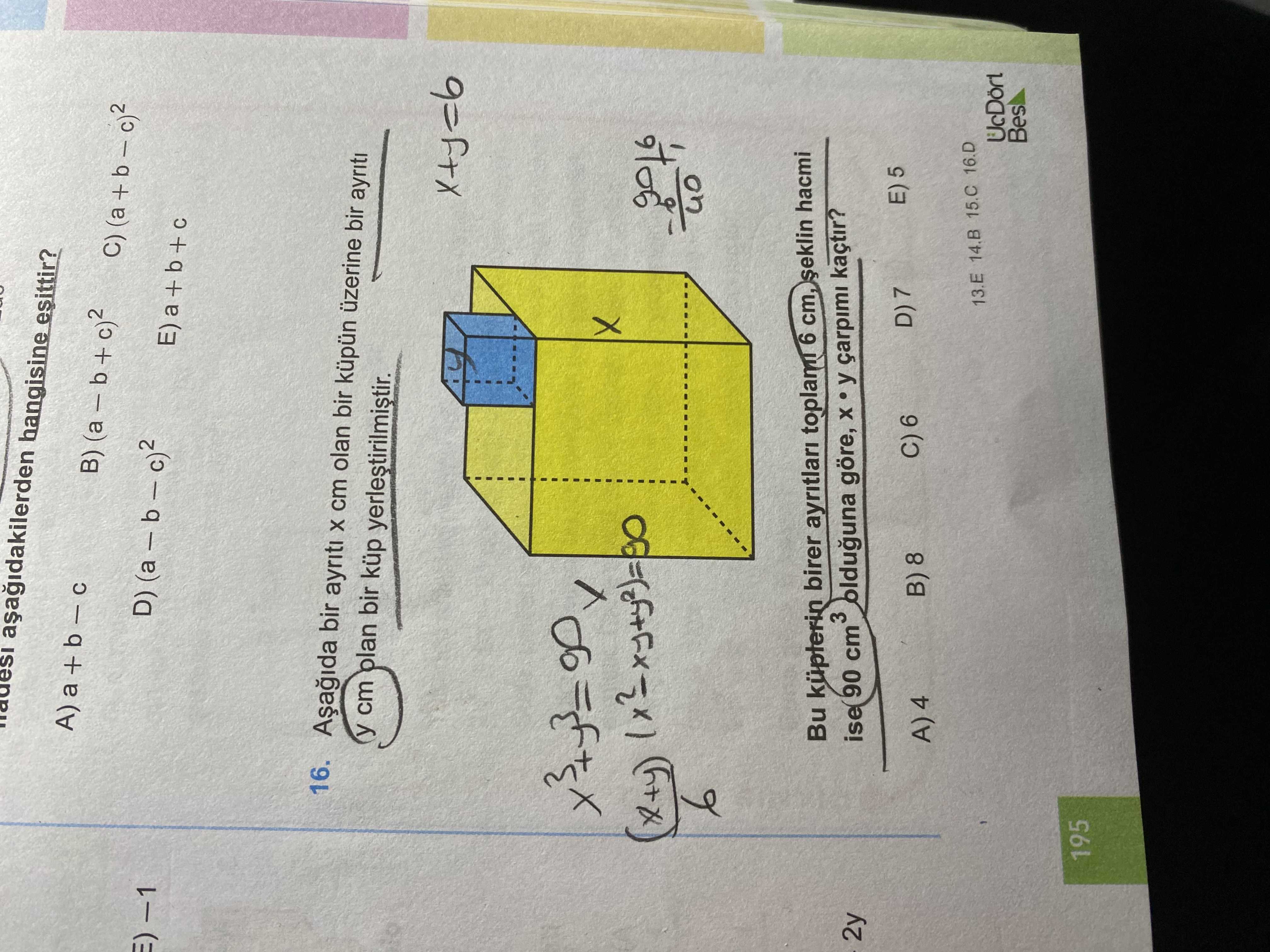 Esittir. B) 16. bir ayriti cm olan bir küpün üzerine bir ayriti y cm plan bir küp yerlestirilmistir. on Bu küpterin birer toplami 6 cm, hacmi 2y ise( 90 cm 3 olduguna göre, y çarpimi kaçtir. E) 5 C) 6 B) 8 A) 4 13. E 14. B 15. C 16. D Bes 195 esittir. D Bes 195. ?? Model.Question.title