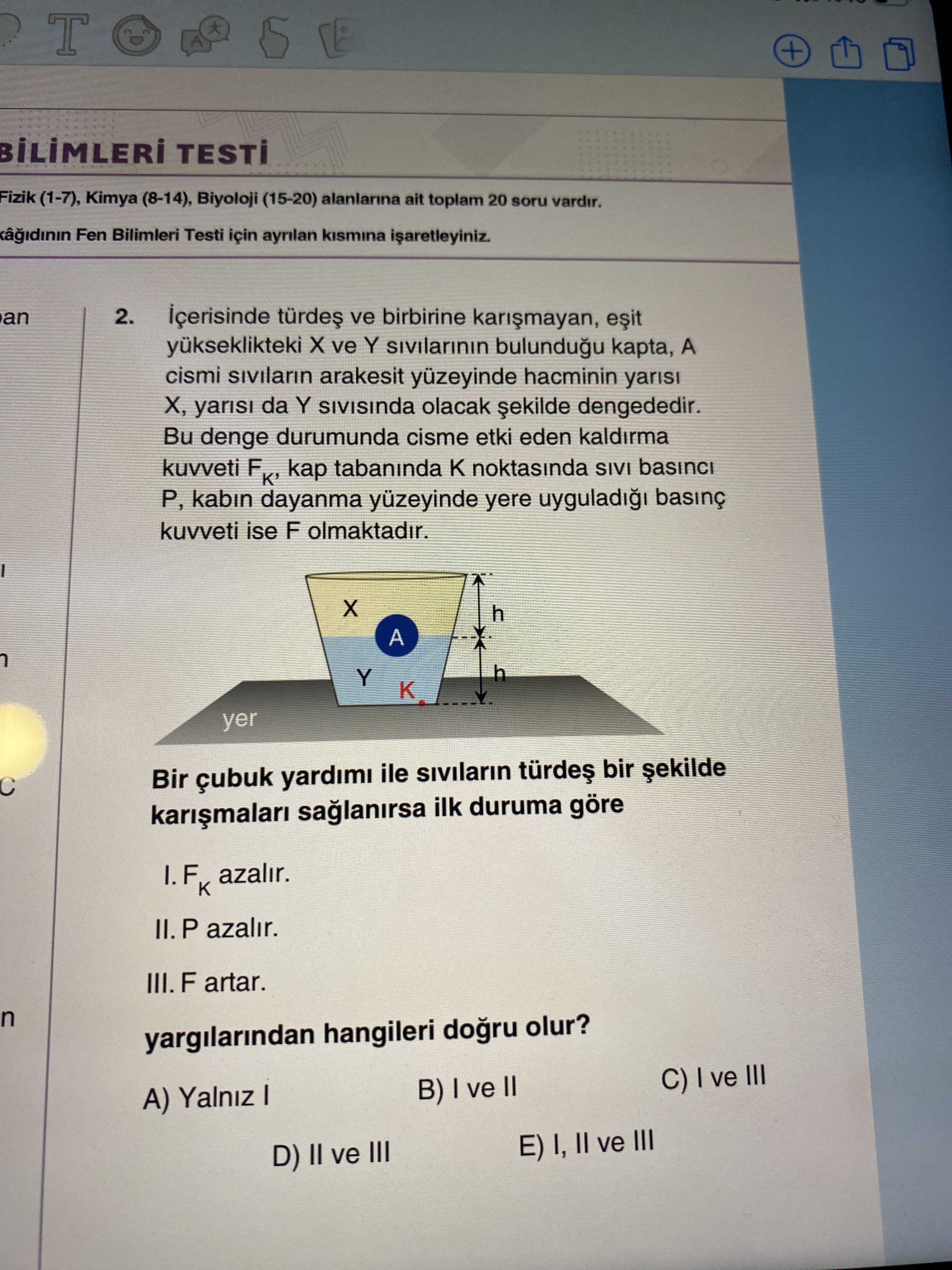 İçerisinde türdeş ve birbirine karışmayan, eşit yükseklikteki X ve Y sıvılarının bulunduğu kapta, A