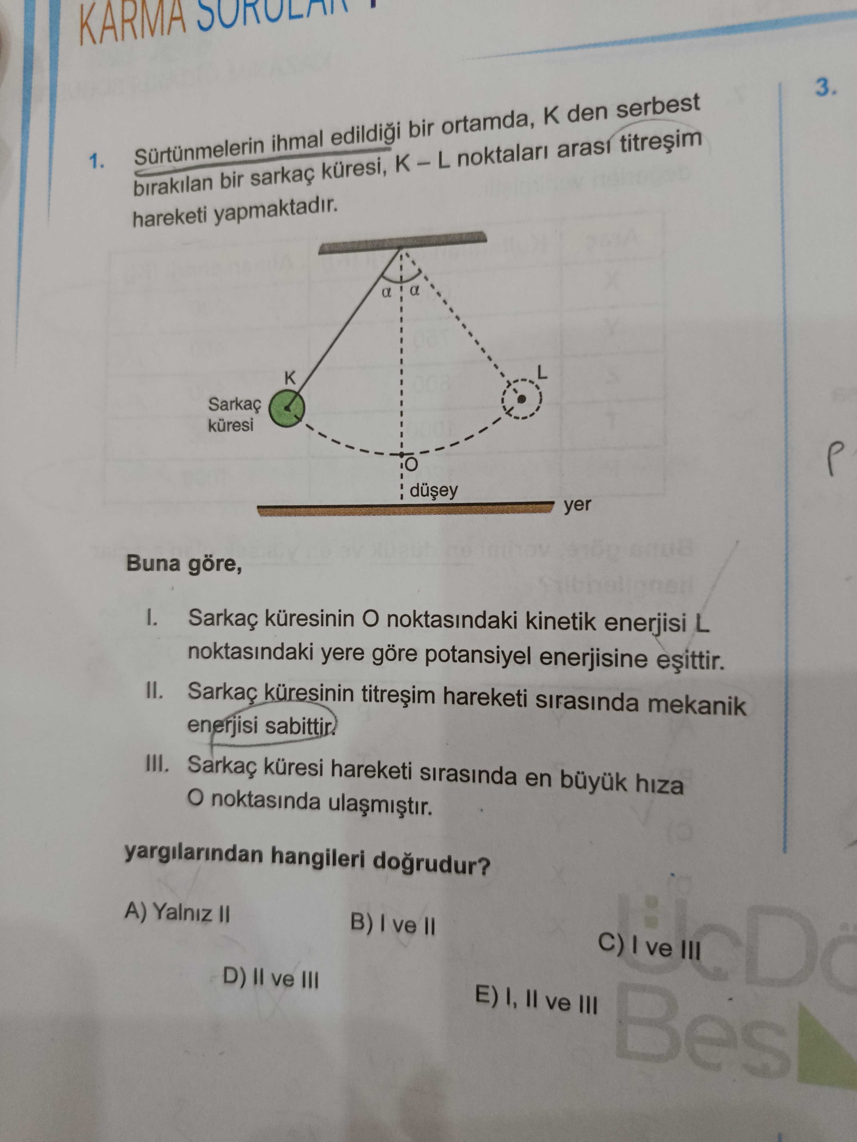 Sürtünmelerin ihmal edildiği bir ortamda, K den serbest bırakılan bir sarkaç küresi, K – L noktaları
