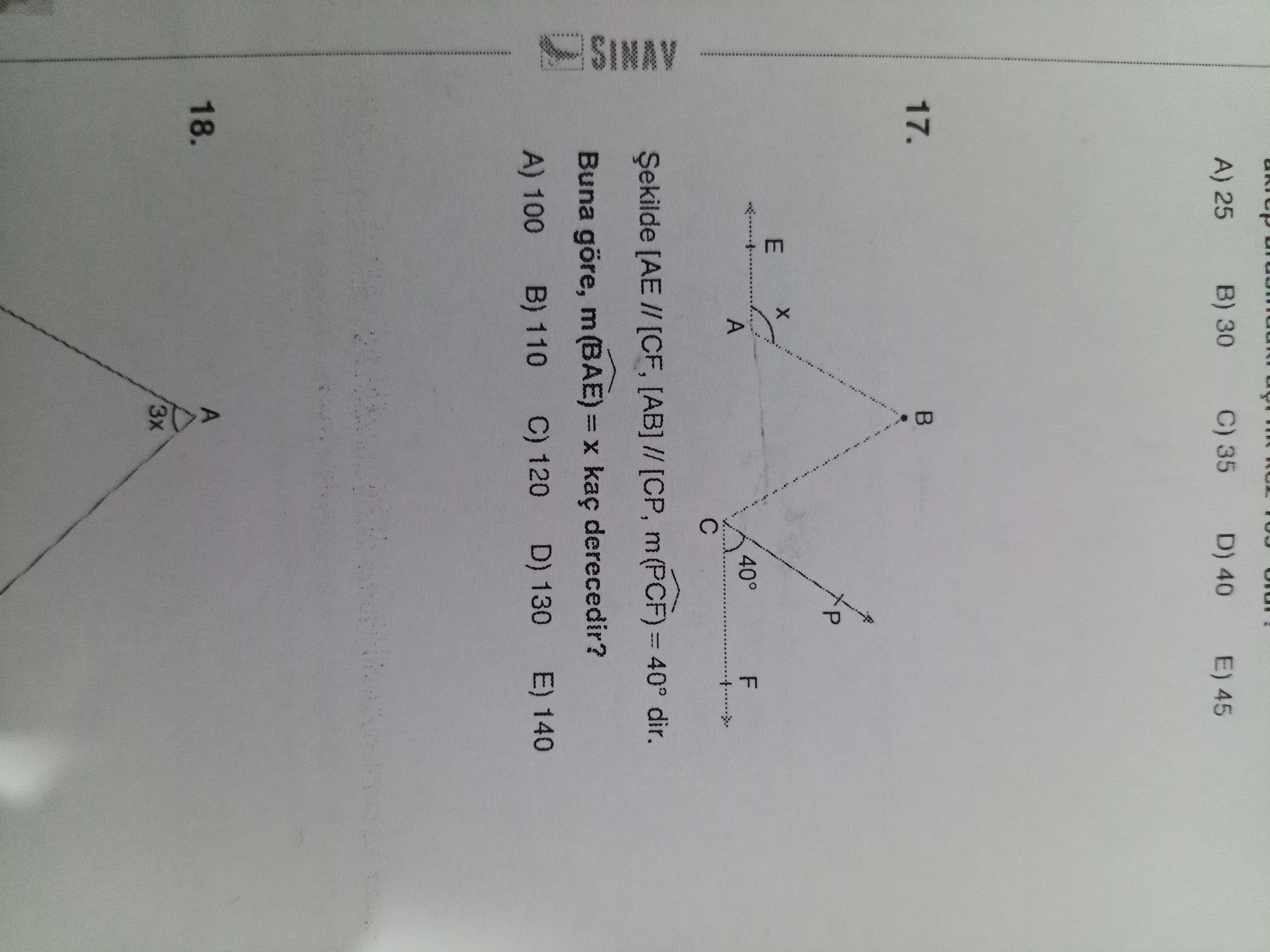 C) 35 B) 30 D) 40 A) 25 E) 45 17. P E 40° F A [AE [AB] m(PCF) = 40° dir. SINAV Buna göre, (BAE) = X kaç derecedir. A) 100 B) 110 C) 120 D) 130 E) 140 A 18. 3x C) 35 B) 30 D) 40 A) 25 E) 45 17. 3x. ?? Model.Question.title