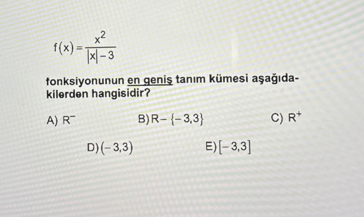 f(x) = x² / (|x| - 3) fonksiyonunun en geniş tanım kümesi aşağıdakilerden hangisidir?