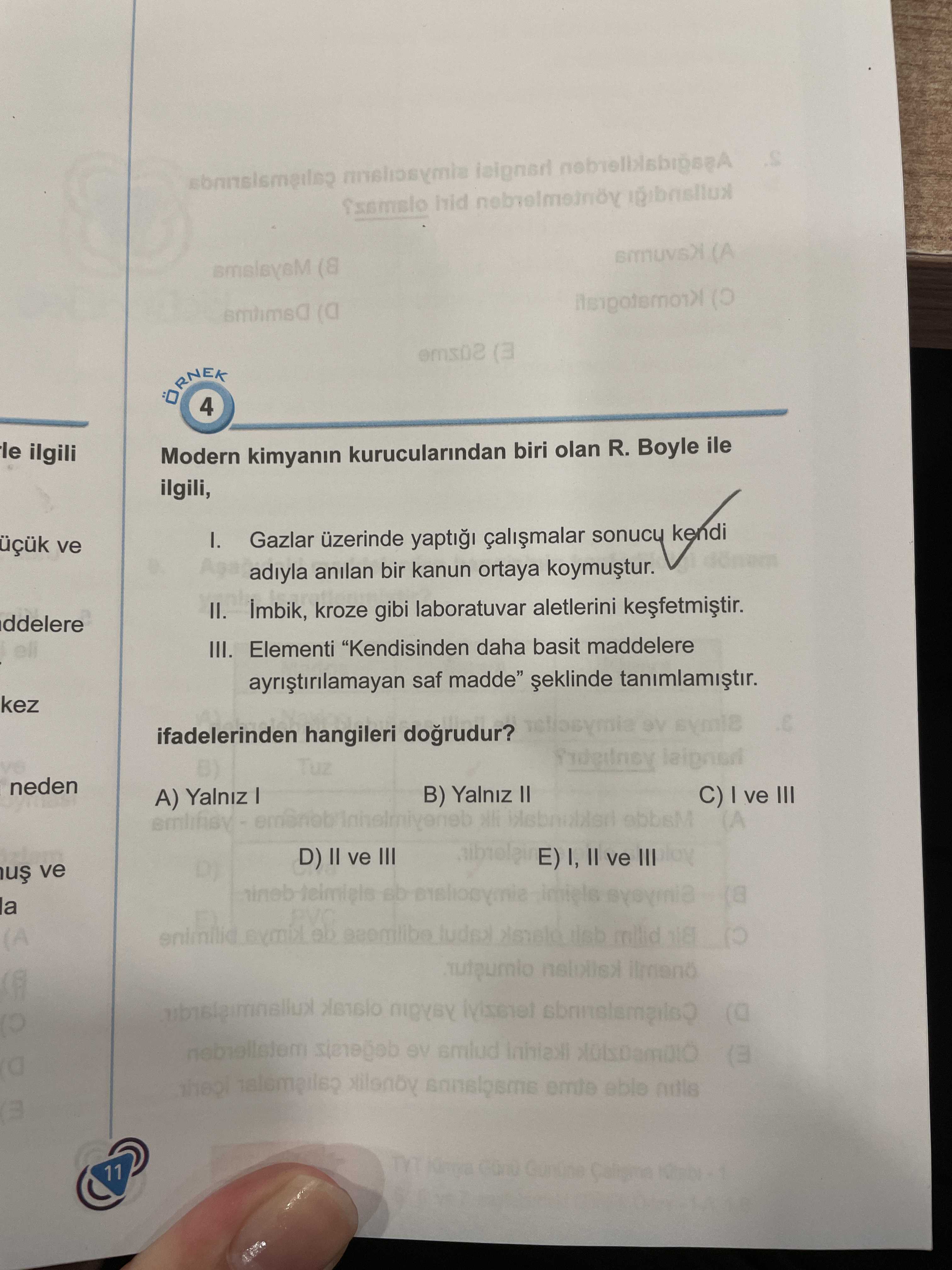 Hid (A (a (3 ÖRNEK 4 le ilgili Modern kimyanin kurucularindan biri olan R. Boyle ile ilgili, I. Gazlar üzerinde yapti sonucu kendi üçük ve adiyla anilan bir kanun ortaya II. kroze gibi laboratuvar aletlerini ddelere III. Elementi \ , tanimlamistir. kez ifadelerinden hangileri dogrudur. Tuz neden B) Yalniz II C) ve III A) Yalniz ebbsM E) I, II ve III D) II ve III ve nineb la eb (A eble 11 hid (A (a (3 ÖRNEK 4 le ilgili Modern kimyanin kurucularindan biri olan R. Elementi \ , , , , , tanimlamistir. Tuz neden B) Yalniz II C) ve III A) Yalniz ebbsM E) I, II ve III D) II ve III ve nineb la eb (A eble 11. ?? Model.Question.title