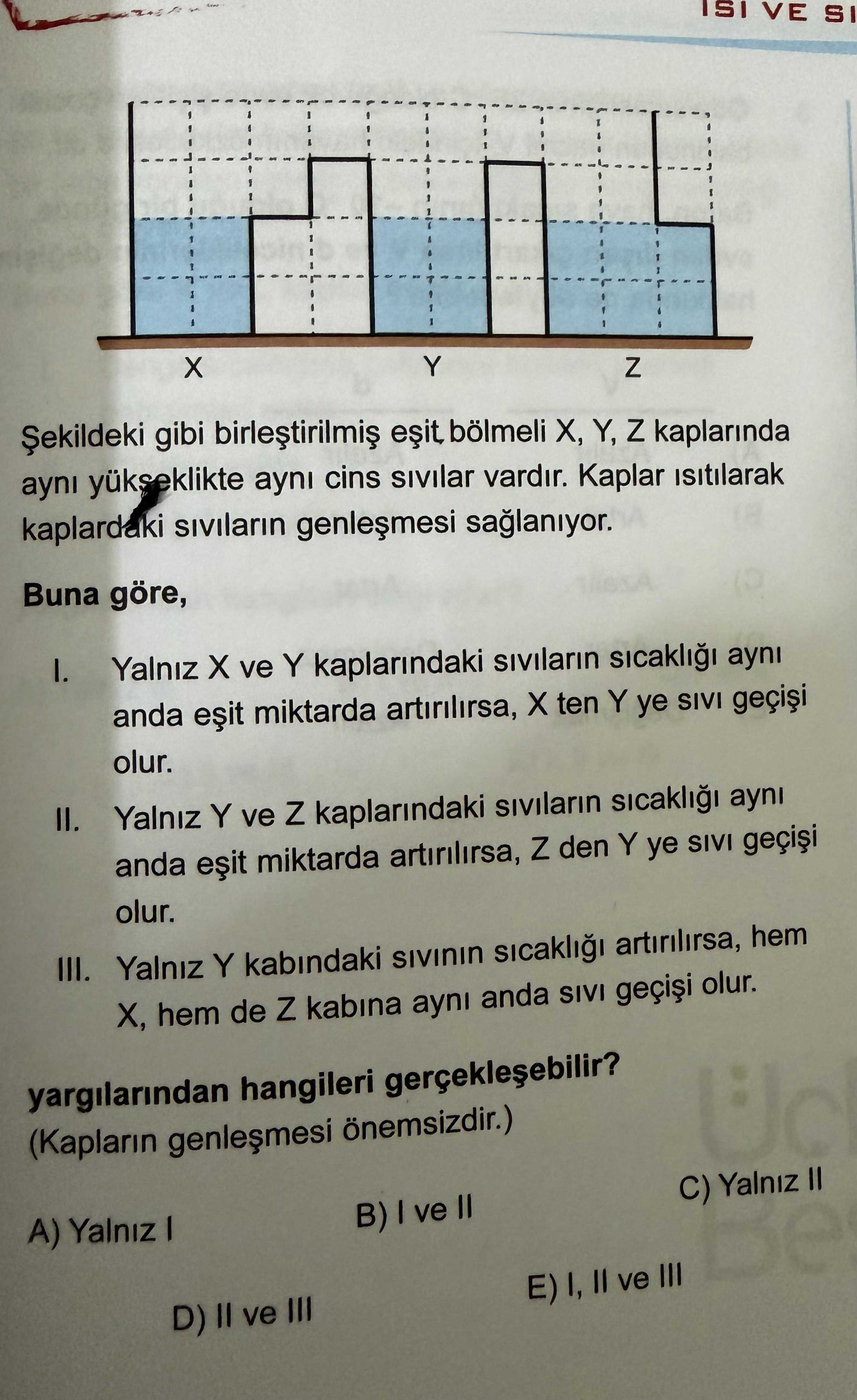 Şekildeki gibi birleştirilmiş eşit bölmeli X, Y, Z kaplarında aynı yükseklikte aynı cins sıvılar
