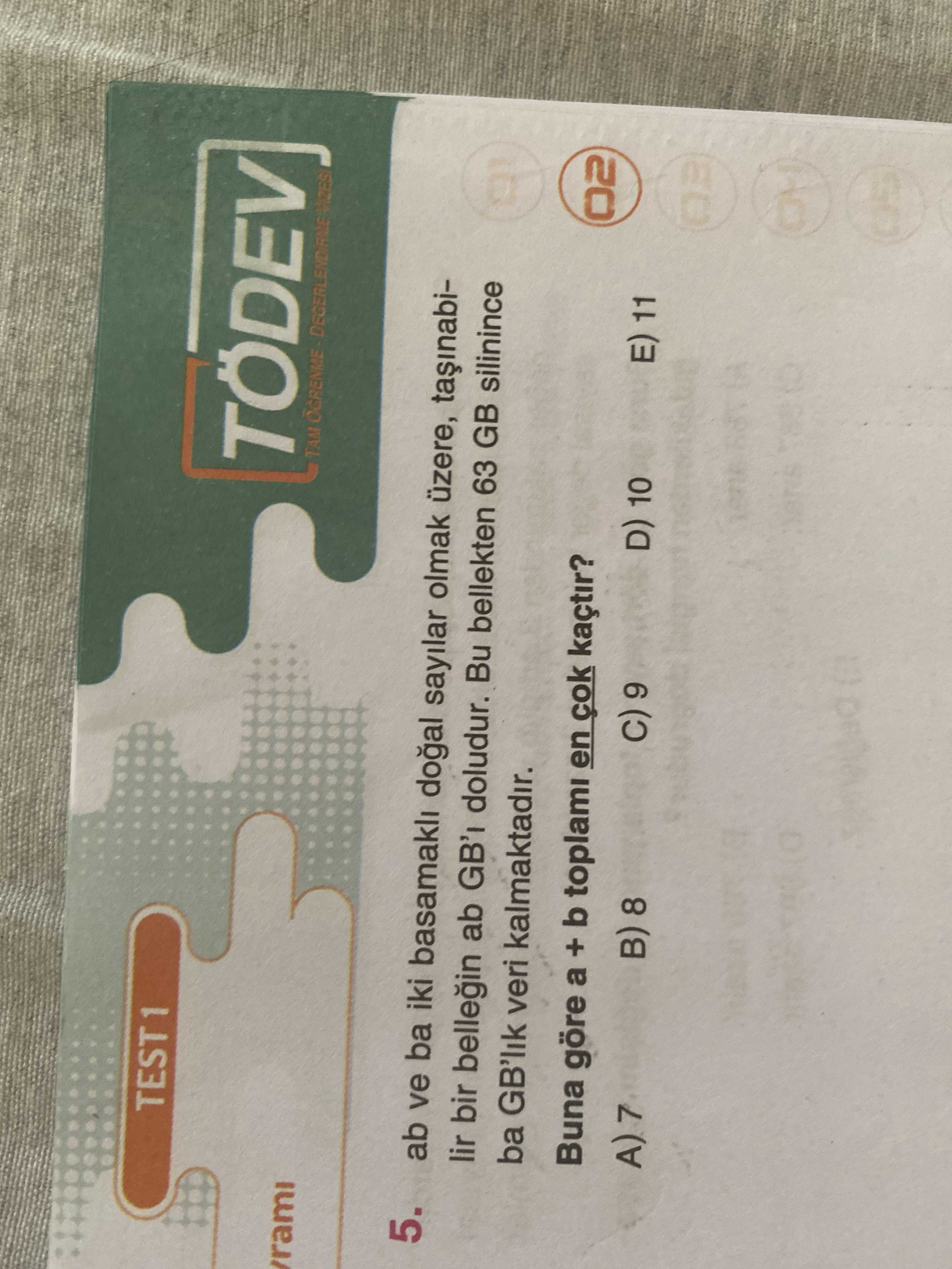 TÖDEV rami TAM 5. ab ve ba iki basamakli sayilar olmak üzere, lir bir bellegin ab GB'I doludur. Bu bellekten 63 GB silinince ba GB'lik veri kalmaktadir. Buna göre a + b toplami en kaçtir. B) 8 9 D) 10 11 03 TÖDEV rami TAM 5. B) 8 9 D) 10 11 03. ?? Model.Question.title
