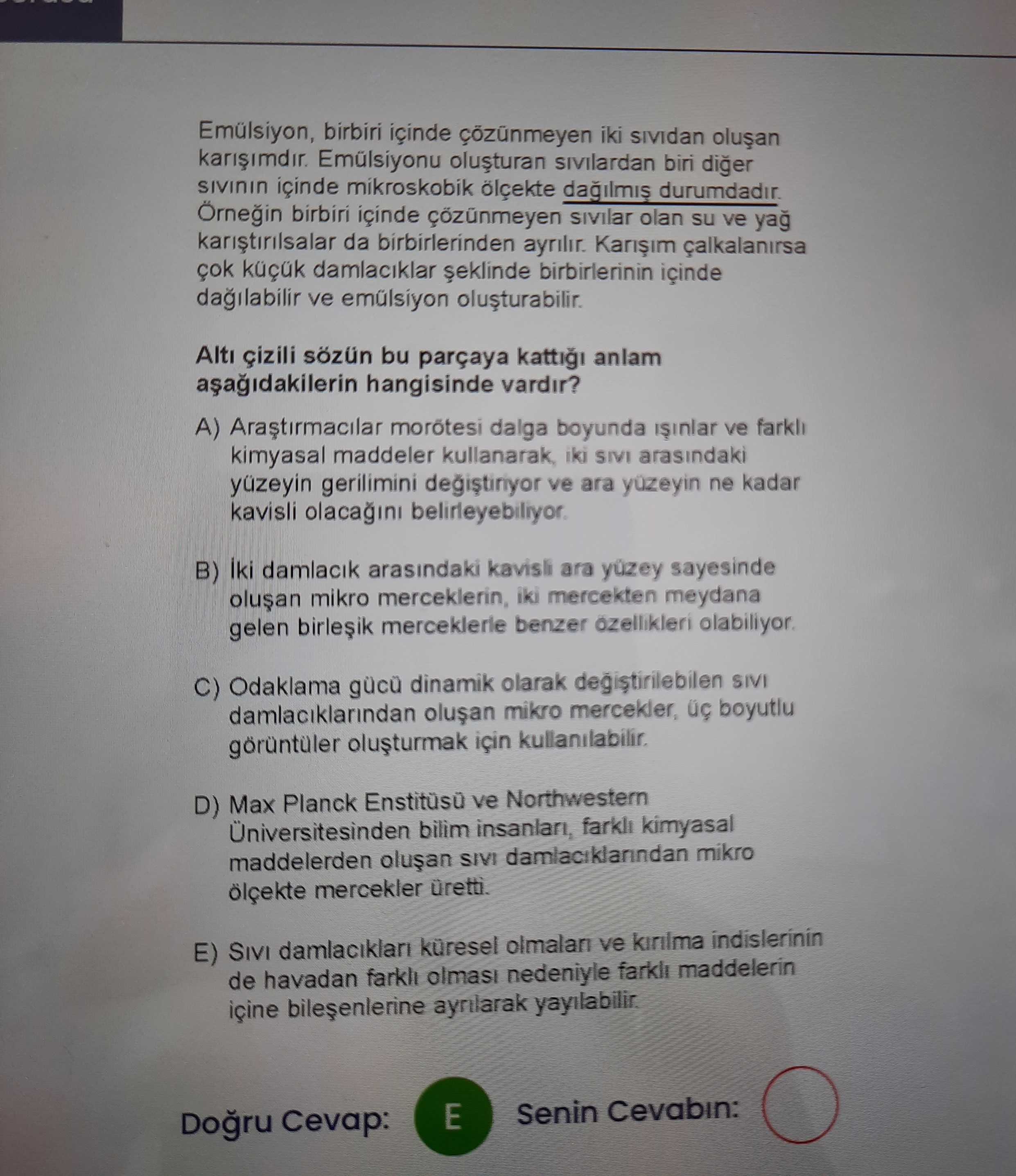 Emülsiyon, birbiri içinde çözünmeyen iki sıvıdan oluşan karışımdır. Emülsiyonu oluşturan sıvılardan