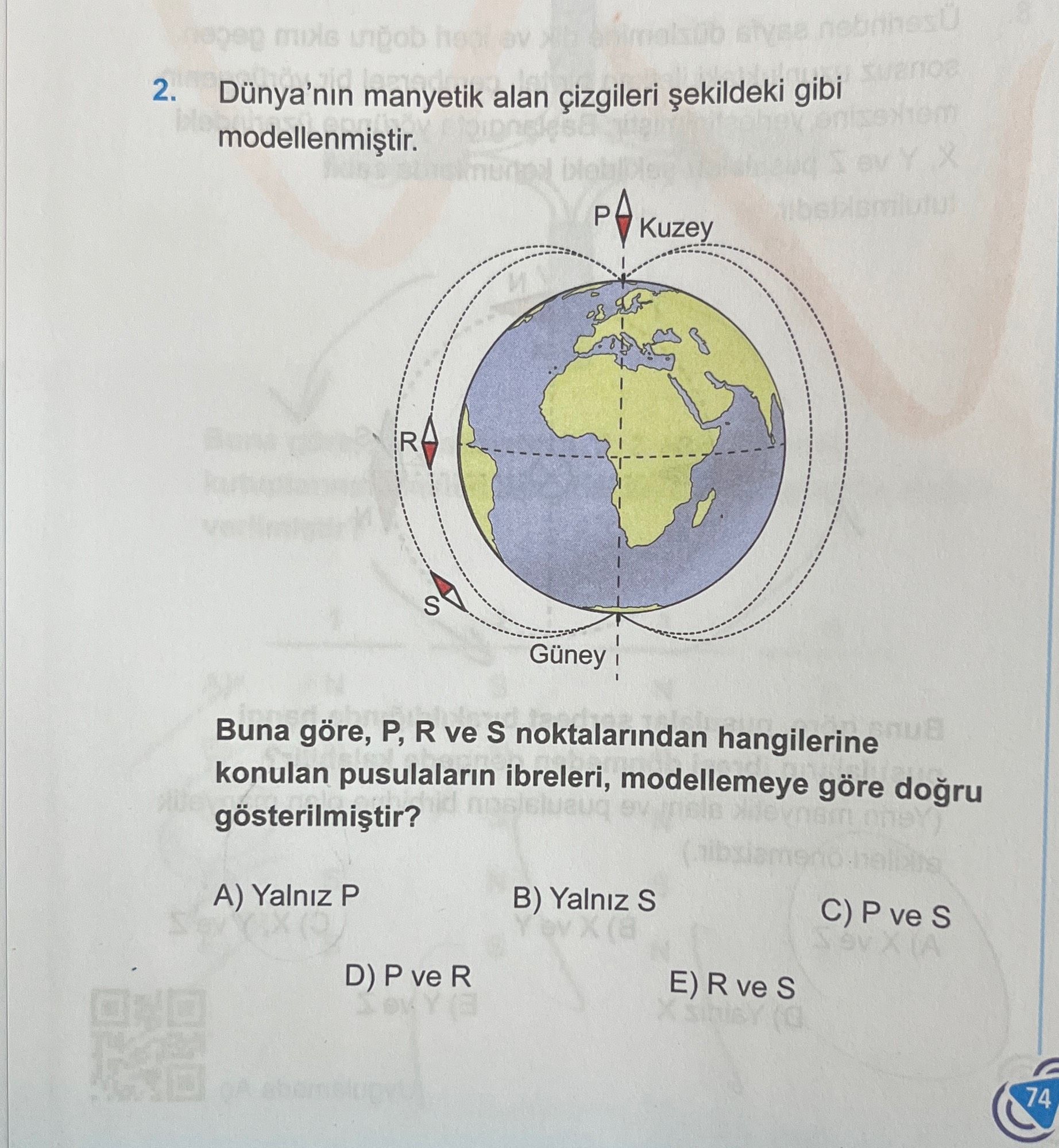 Dünya'nın manyetik alan çizgileri şekildeki gibi modellenmiştir. Buna göre, P, R ve S noktalarından
