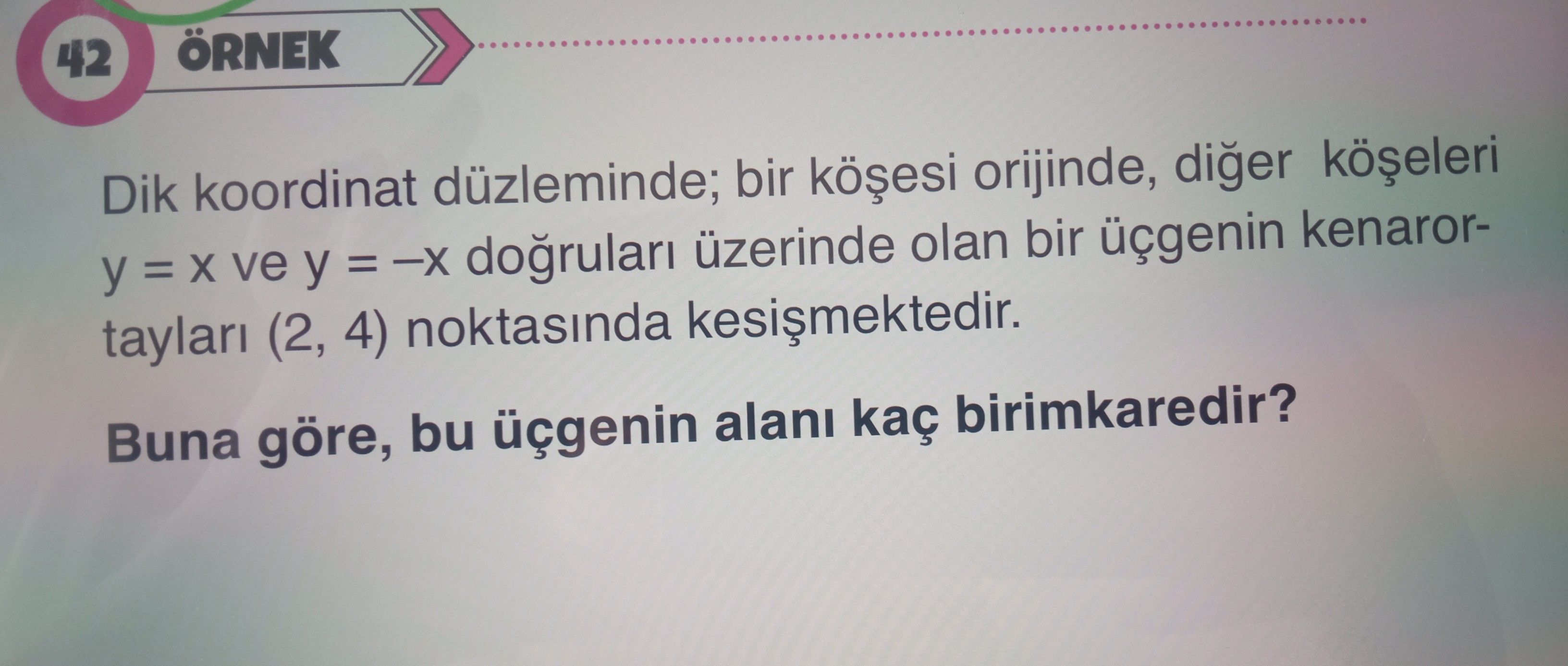 Dik koordinat düzleminde; bir köşesi orijinde, diğer köşeleri y = x ve y = –x doğruları üzerinde