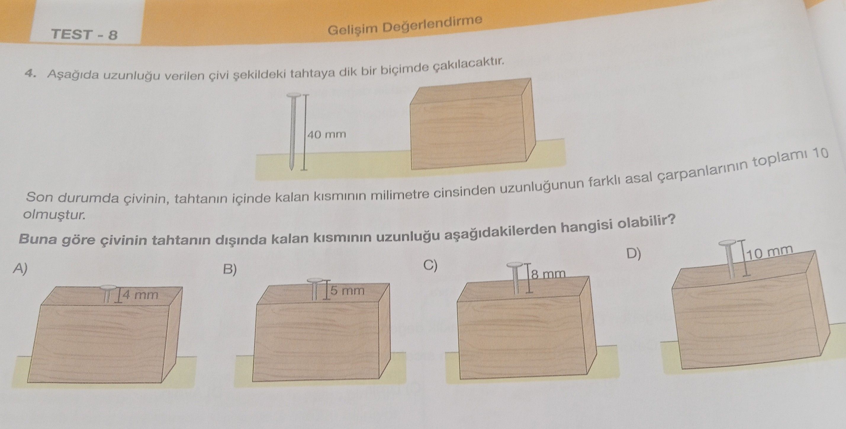Aşağıda uzunluğu verilen çivi şekildeki tahtaya dik bir biçimde çakılacaktır. Son durumda çivinin