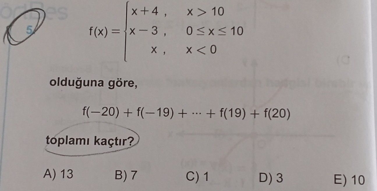 f(x) = { x + 4 , x > 10 { x − 3 , 0 ≤ x ≤ 10 { x , x < 0 olduğuna göre, f(−20) + f(−19) + ··· +