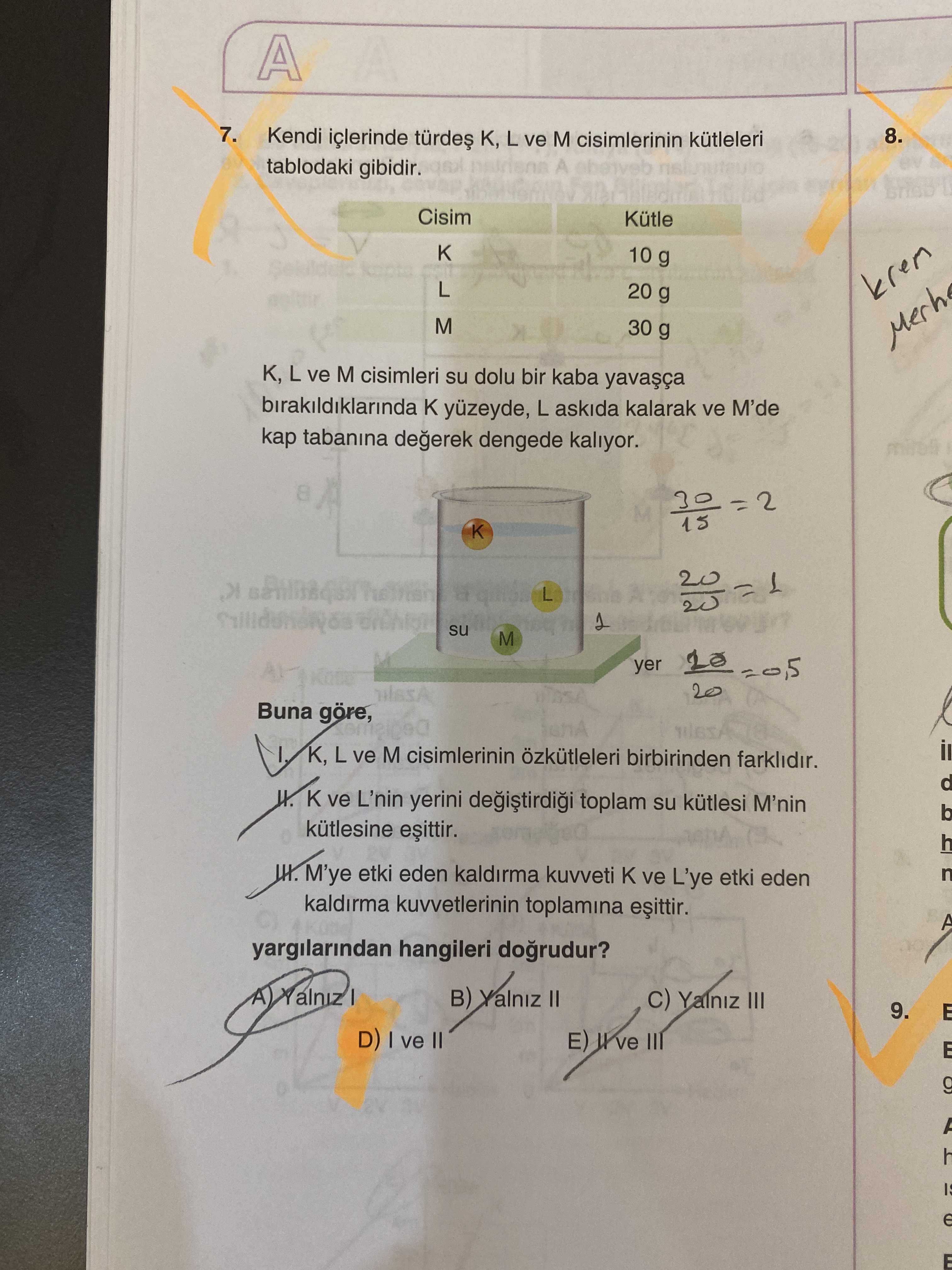 Kendi içlerinde türdeş K, L ve M cisimlerinin kütleleri tablodaki gibidir. Cisim Kütle K 10 g L 20 g