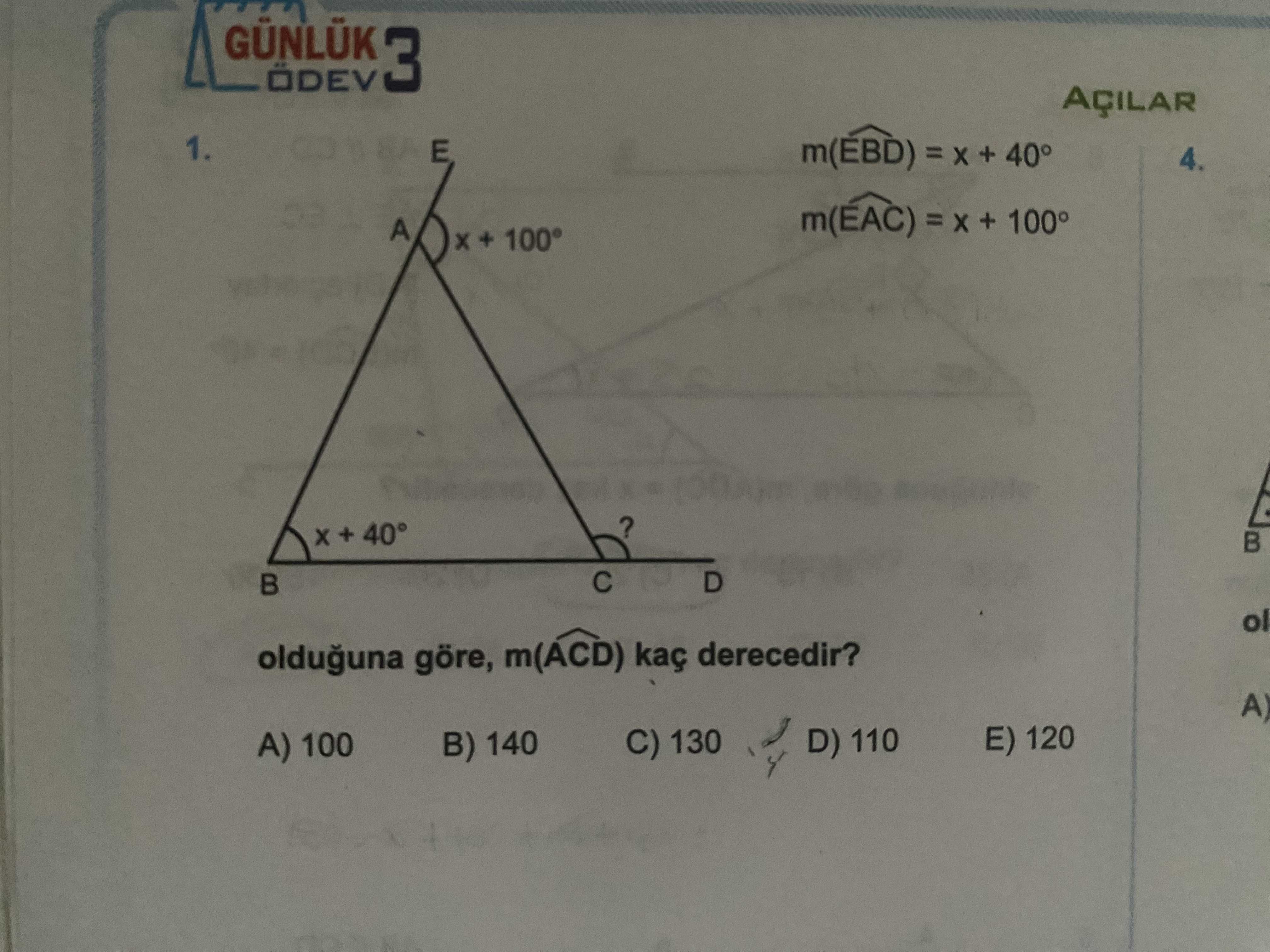 ÖDEV 3 AÇILAR 1. m(EBD) = + 40° 4. m(EAC) = + 100° A + 100°. + 40° D ol olduguna göre, m(ACD) kaç derecedir. A) E) 120 D) 110 C) 130 B) 140 A) 100 ÖDEV 3 AÇILAR 1. A) E) 120 D) 110 C) 130 B) 140 A) 100. ?? Model.Question.title