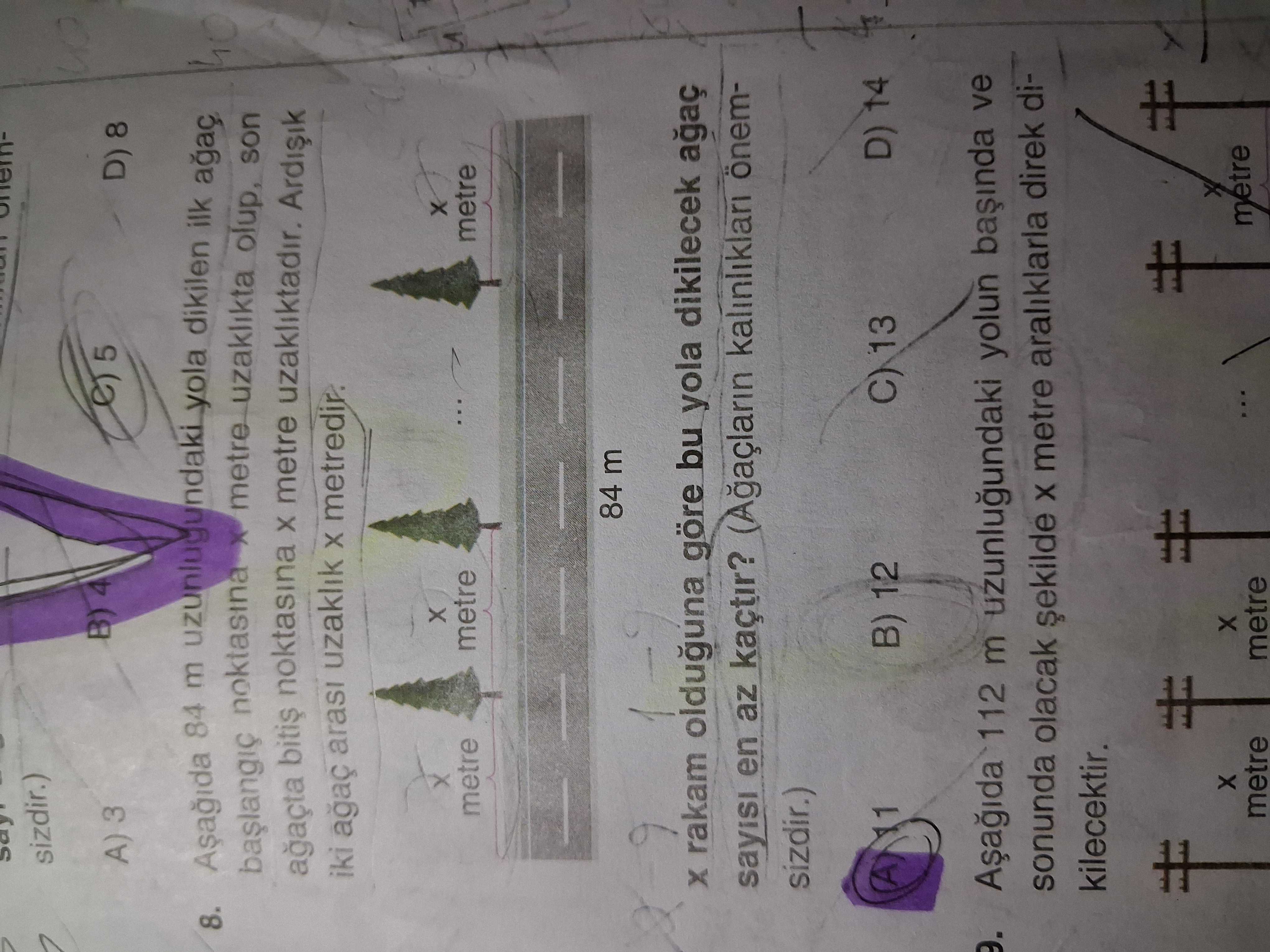 Sizdir. ) B) 4 5 A) 3 D) 8. 84 m yola dikilen ilk noktasina metre uzaklikta olup, son noktasina metre uzakliktadir. iki arasi uzaklik metredir. metre 84 m X rakam olduguna göre bu yola dikilecek sayisi en az kaçtir. (Agaclarin kalinliklari önemsizdir. ) D) 14 B) 12 112 m uzunlugundaki yolun ve sonunda olacak metre araliklarla direk dikilecektir. metre sizdir. metre. ?? Model.Question.title