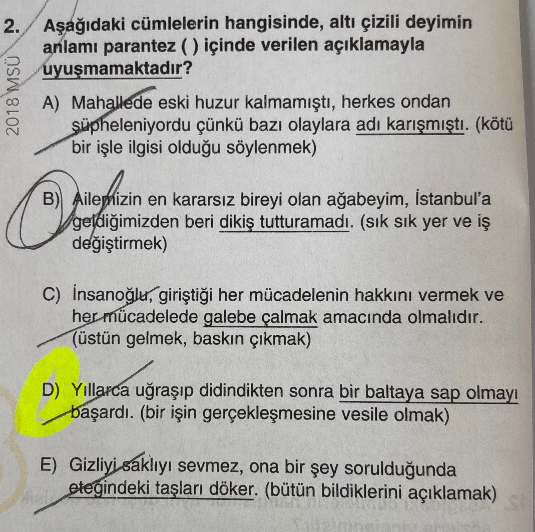 Aşağıdaki cümlelerin hangisinde, altı çizili deyimin anlamı parantez ( ) içinde verilen açıklamayla