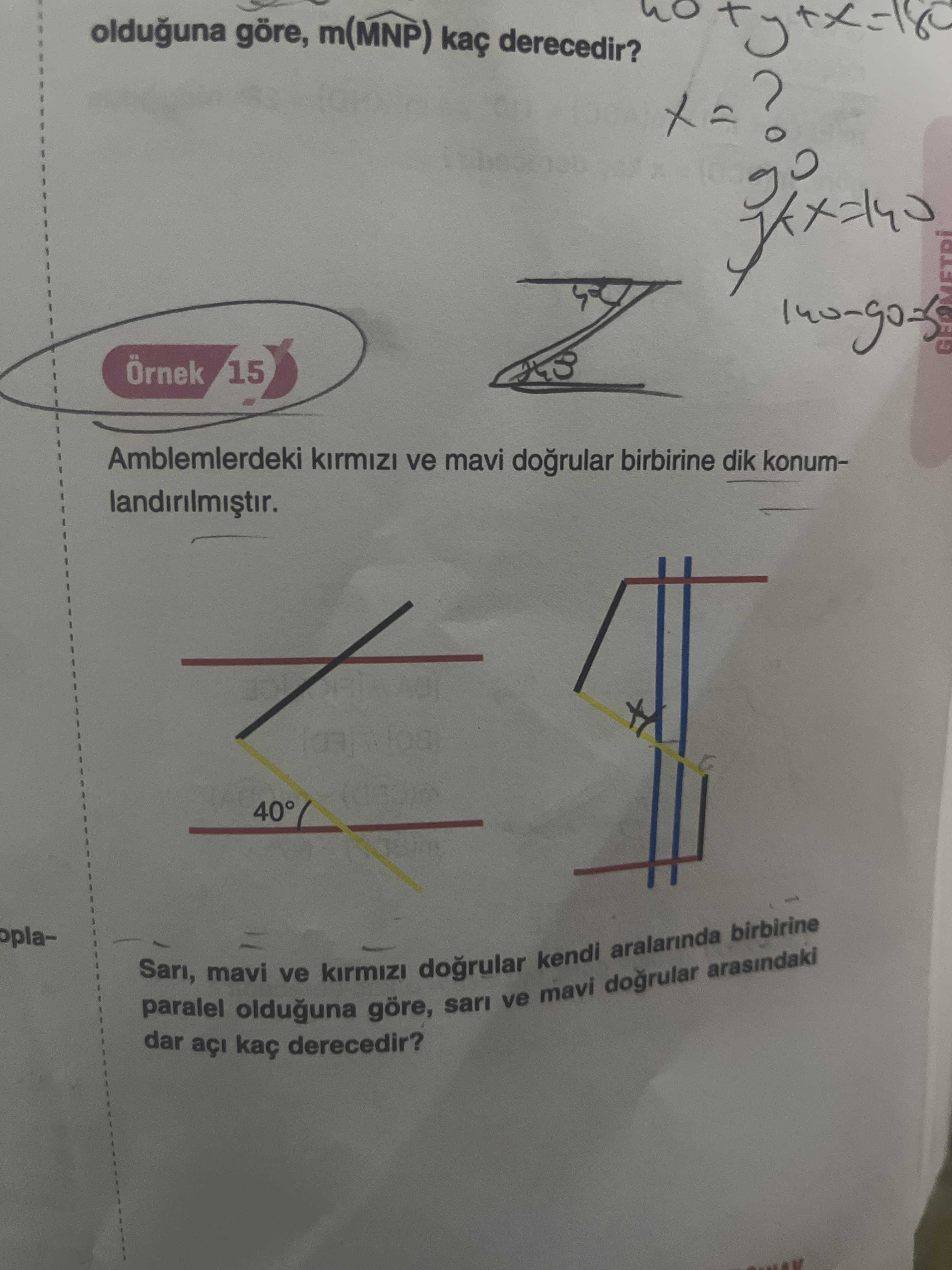 Olduguna göre, m(MNP) kaç derecedir. Örnek 15 Amblemlerdeki kirmizi ve mavi birbirine dik konum40° oplaSari, mavi ve kirmizi aralarinda birbirine paralel olduguna göre, sari ve mavi kendi dogrular arasindaki dar açi kaç derecedir. ?? Model.Question.title