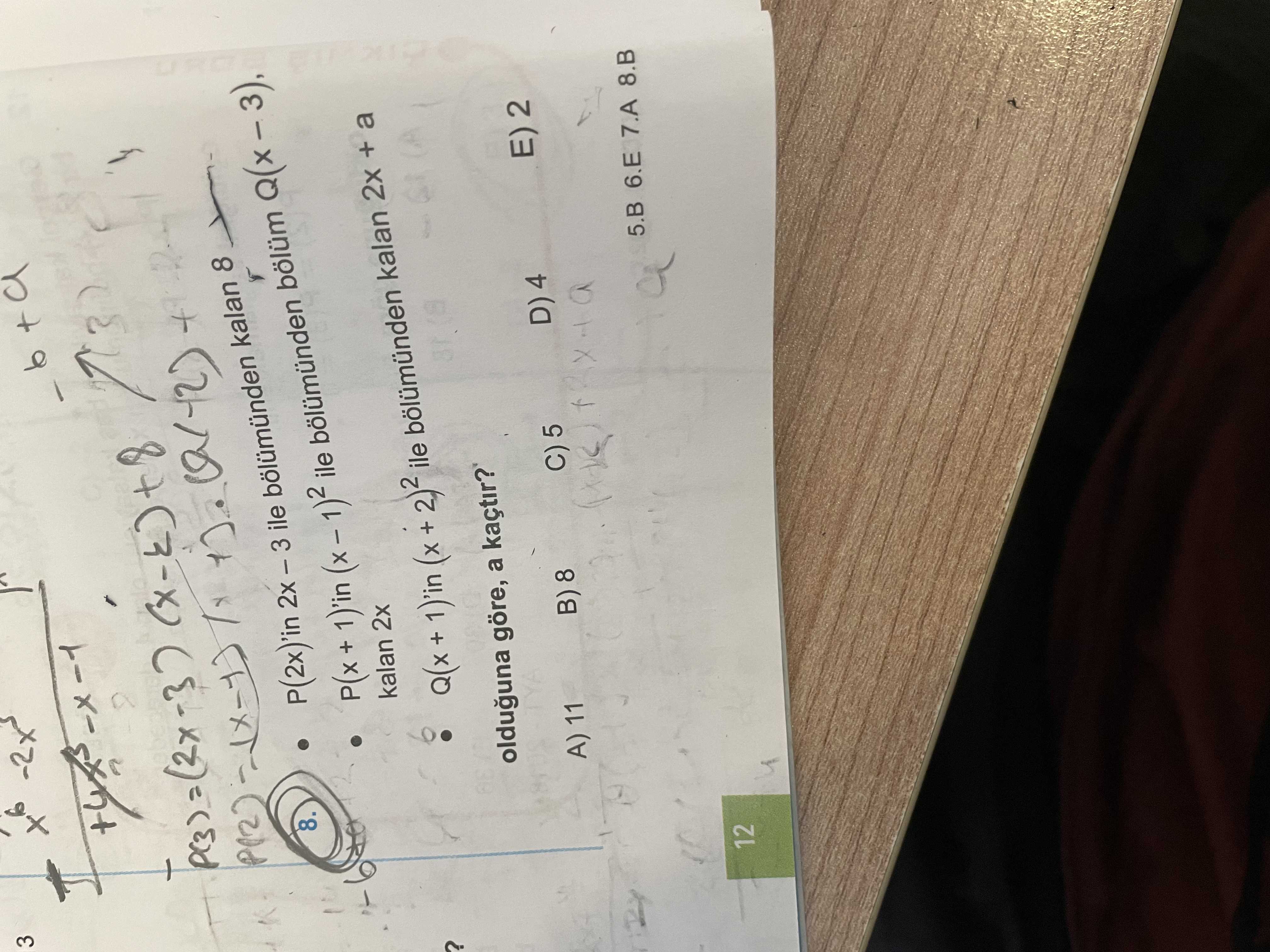 3 8. P(2x)'in 2x -3 ile kalan 8 P(x + 1)'in ile bölüm kalan 2x. Q(x + 1)'in + ile kalan 2x LA + a olduguna göre, a kaçtir. A) 11 D) 4 5. B 6. E 7. A 8. B 12 3 8. B 12. ?? Model.Question.title