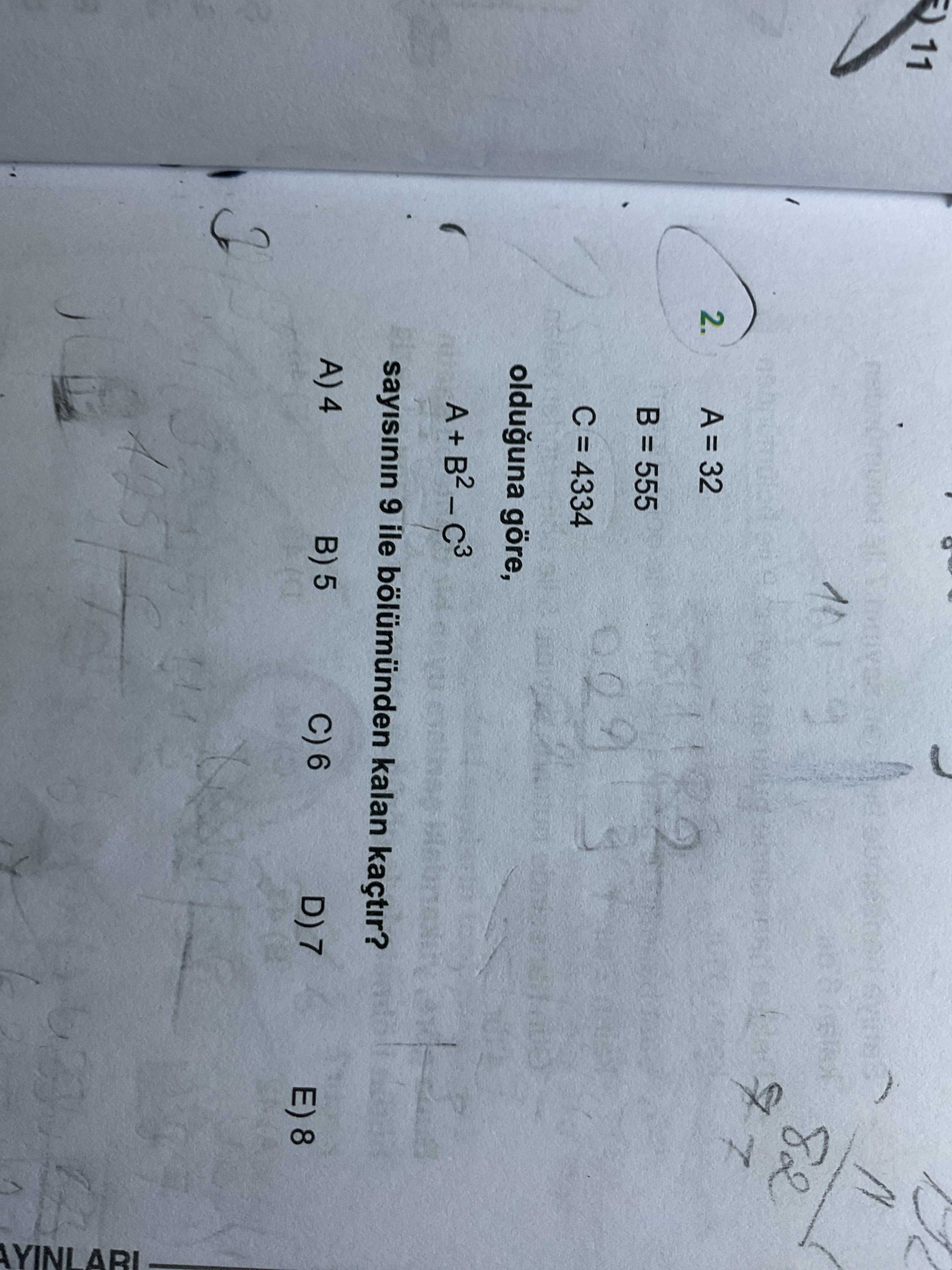 A = 32 B = 555 C = 4334 olduğuna göre, A + B² - C³ sayısının 9 ile bölümünden kalan kaçtır?