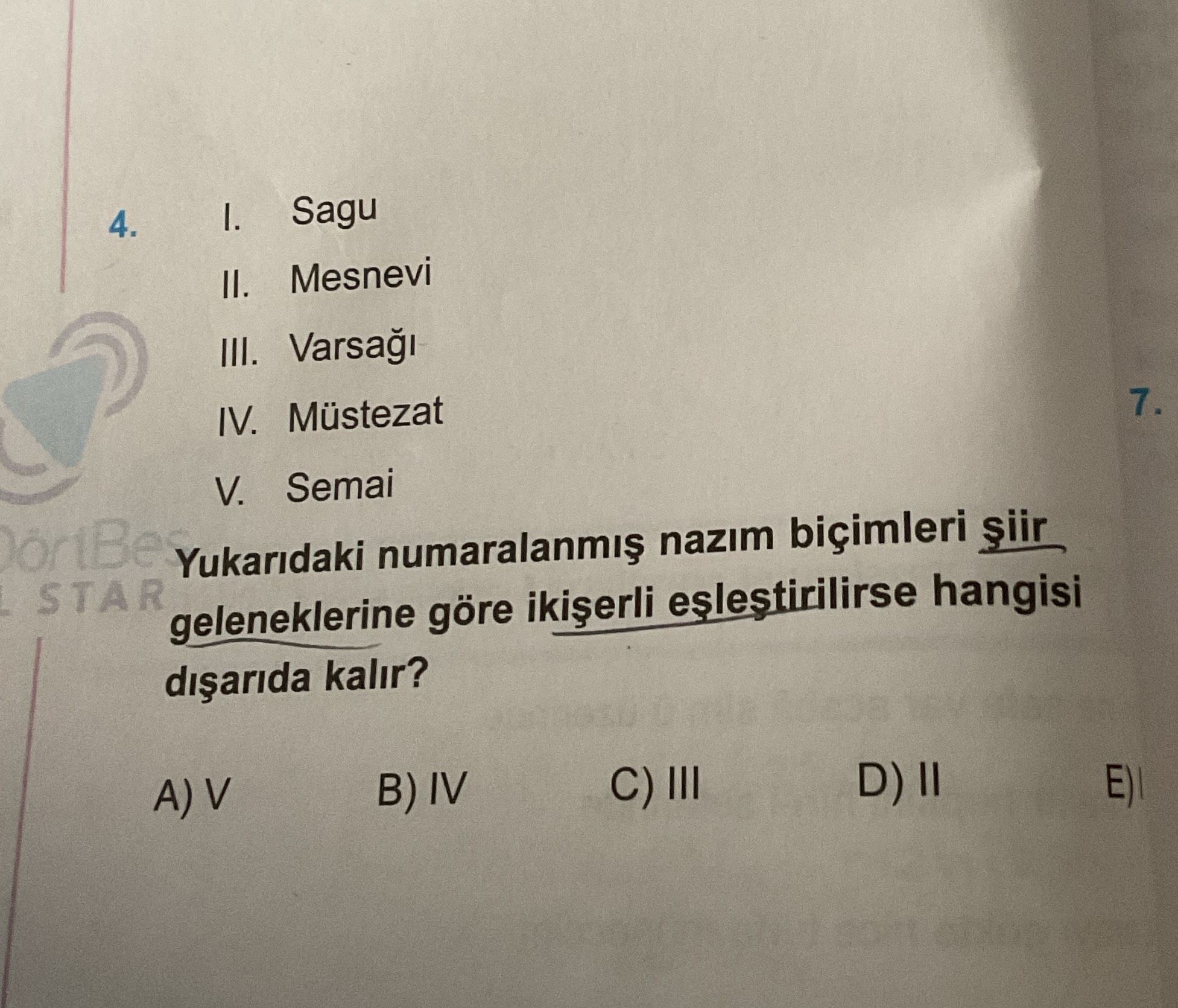 I. Sagu II. Mesnevi III. Varsağı IV. Müstezat V. Semai Yukarıdaki numaralanmış nazım biçimleri şiir