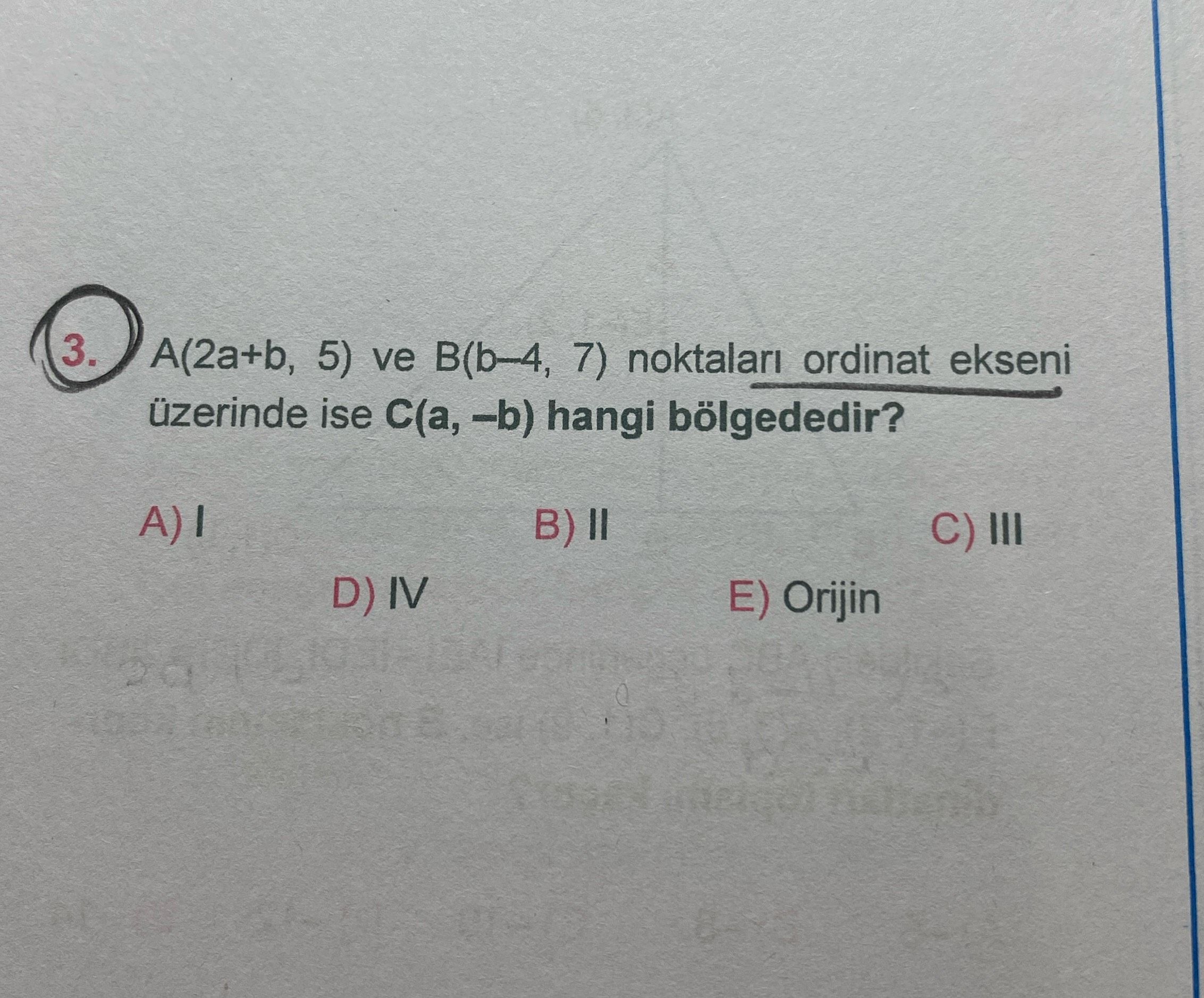 A(2a+b, 5) ve B(b–4, 7) noktaları ordinat ekseni üzerinde ise C(a, –b) hangi bölgededir?