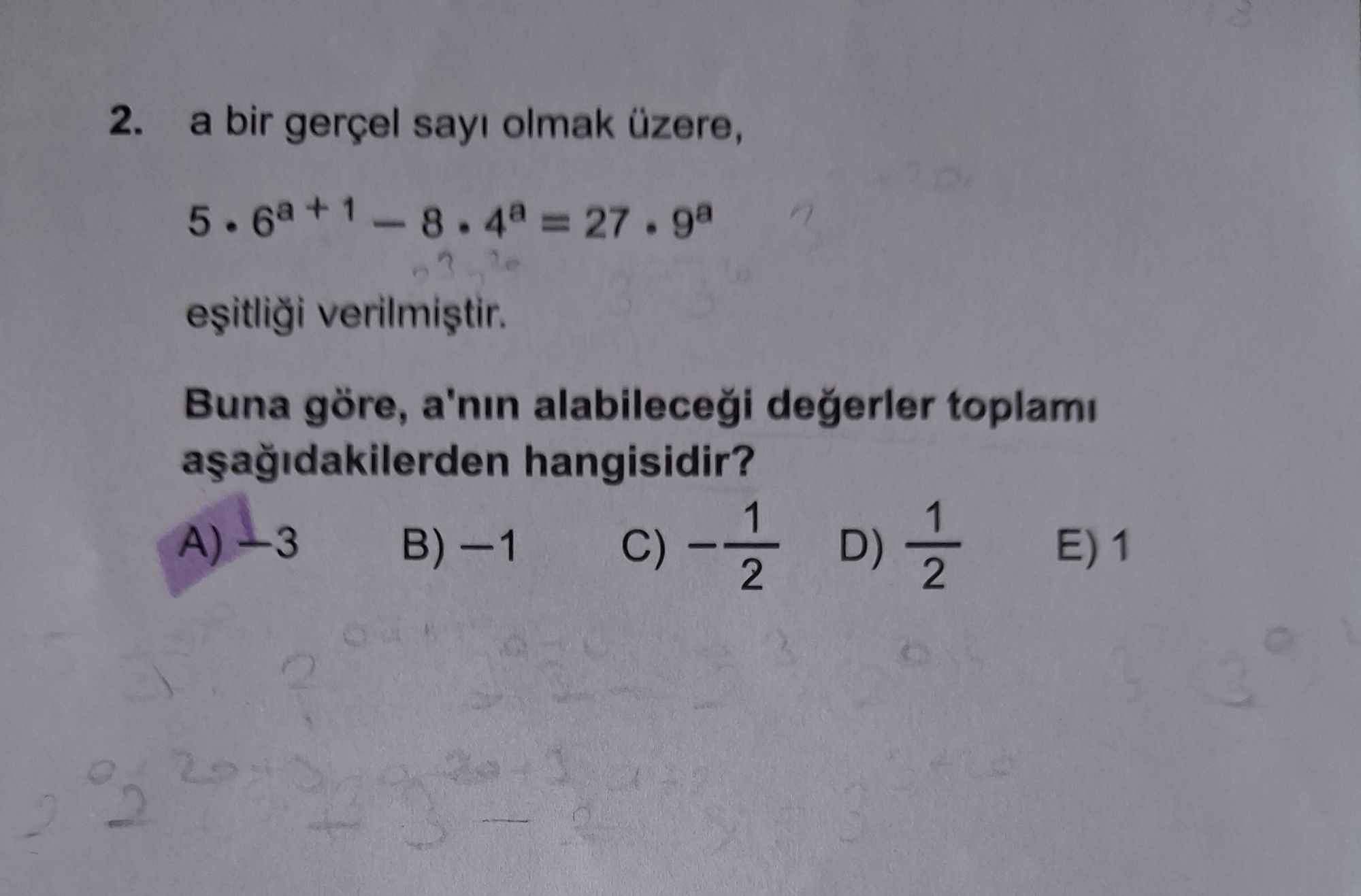 a bir gerçel sayı olmak üzere, 5 • 6ᵃ⁺¹ − 8 • 4ᵃ = 27 • 9ᵃ eşitliği verilmiştir. Buna göre, a'nın