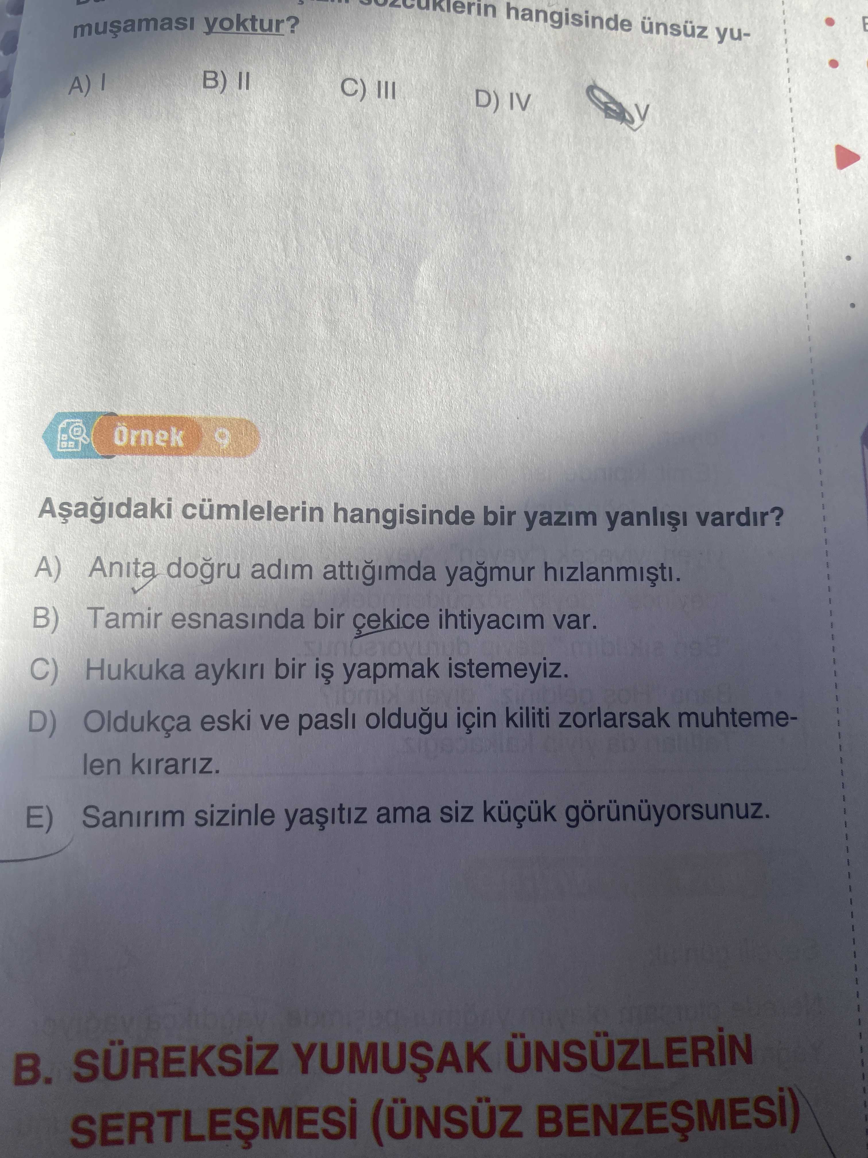 Hangisinde yuyoktur. B) II A) D) IV Örnek cümlelerin hangisinde bir yazim vardir. A) Anita dogru adim attigimda yagmur B) Tamir esnasinda bir ihtiyacim var. C) Hukuka aykiri bir yapmak istemeyiz. D) Oldukça eski ve pasli oldugu için kiliti zorlarsak muhtemelen kirariz. E) Sanirim sizinle ama siz görünüyorsunuz. (ÜNSÜZ hangisinde yuyoktur. (ÜNSÜZ. ?? Model.Question.title
