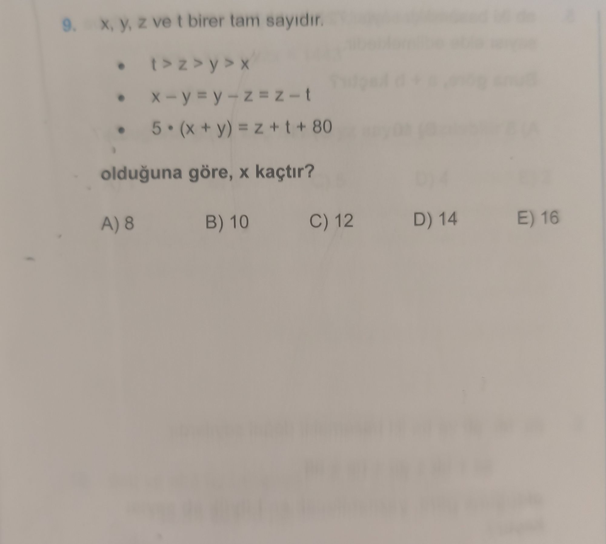 x, y, z ve t birer tam sayıdır. • t > z > y > x • x − y = y − z = z − t • 5 • (x + y) = z + t + 80