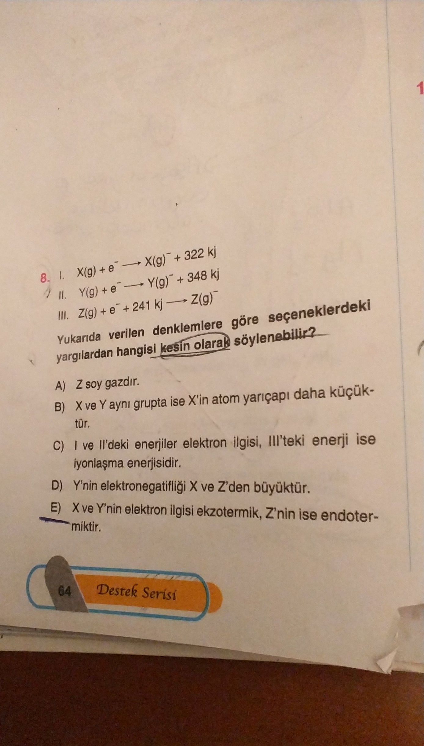 I. X(g) + e⁻ ——→ X(g)⁻ + 322 kj II. Y(g) + e⁻ ——→ Y(g)⁻ + 348 kj III. Z(g) + e⁻ + 241 kj ——→ Z(g)⁻