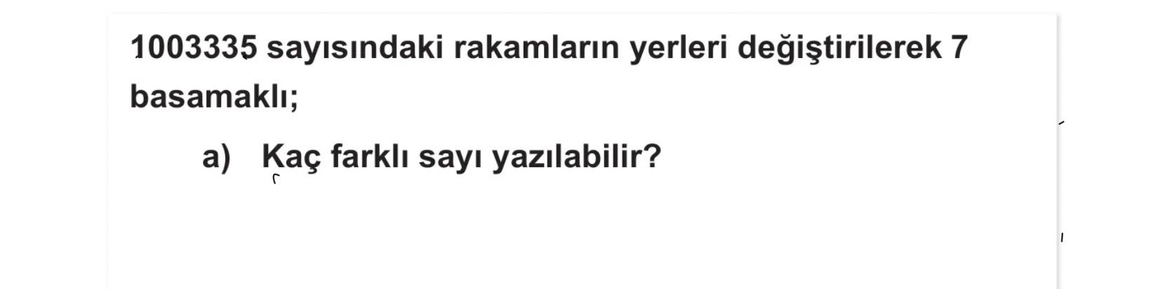 1003335 sayısındaki rakamların yerleri değiştirilerek 7 basamaklı; a) Kaç farklı sayı yazılabilir?