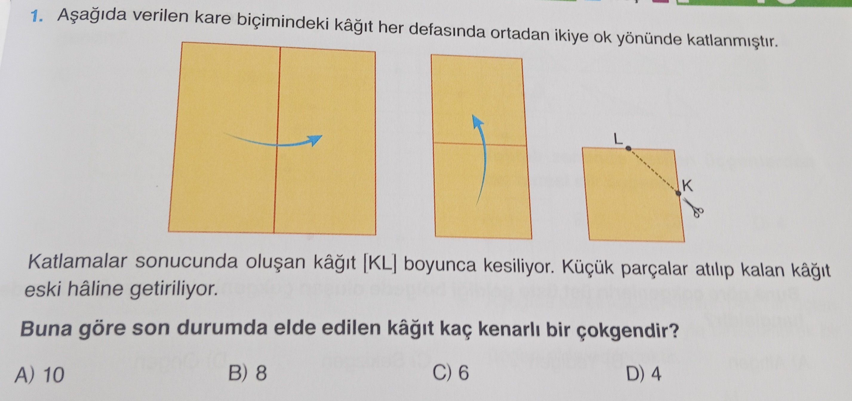Aşağıda verilen kare biçimindeki kâğıt her defasında ortadan ikiye ok yönünde katlanmıştır