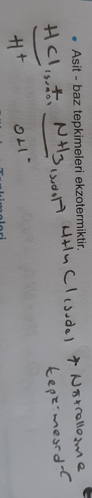 • Asit - baz tepkimeleri ekzotermiktir. HCl₍s,do₎ + NH₃₍sıvı₎ → NH₄Cl₍sıdo₎ + Nötralizasyon H + OH⁻