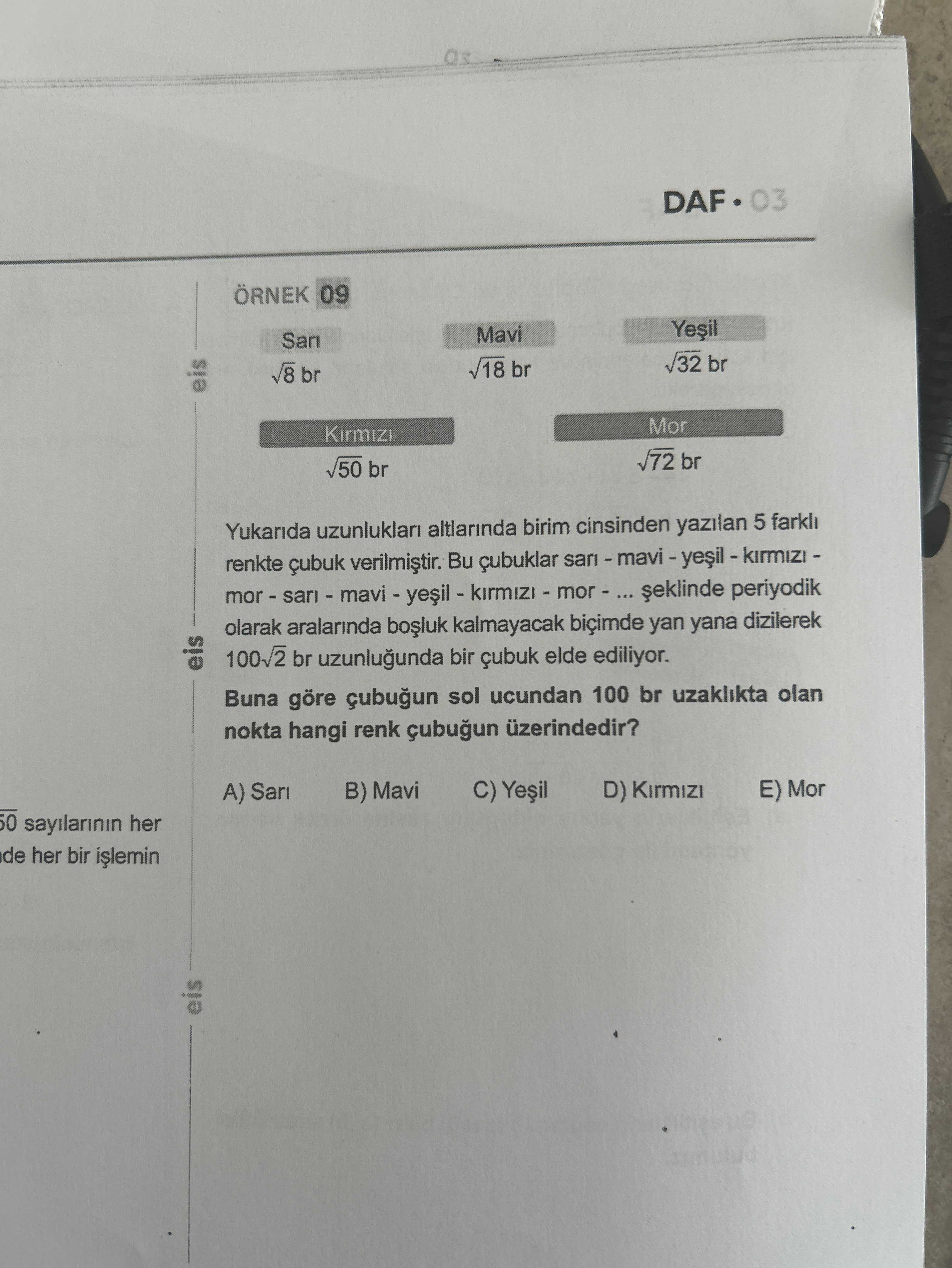 ÖRNEK 09 Sarı Mavi Yeşil √8 br √18 br √32 br Kırmızı Mor √50 br √72 br Yukarıda uzunlukları