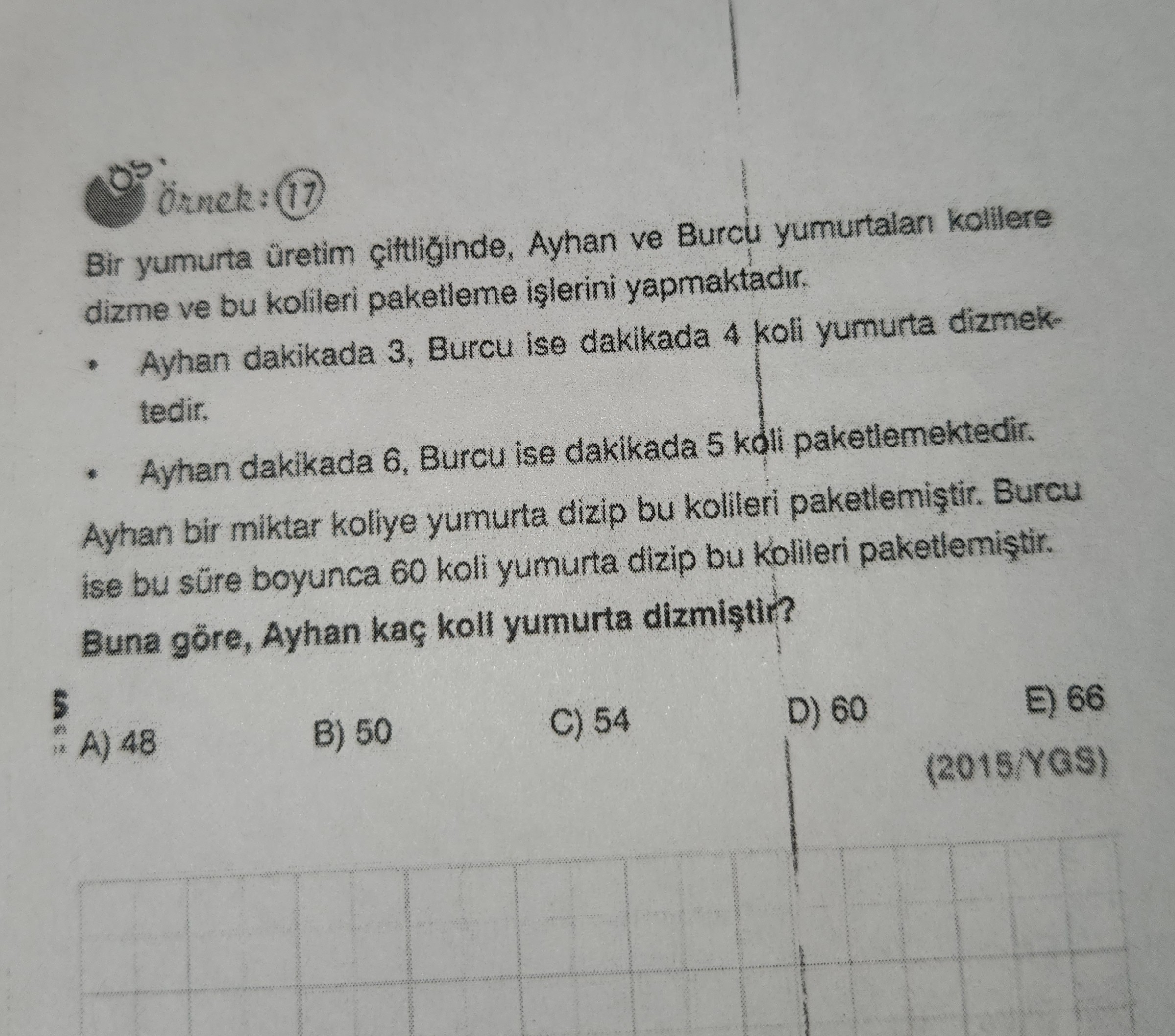 Örnek: 17 Bir yumurta üretim Ayhan ve Burcu yumurtalan kolilere dizme ve bu kolileri paketleme yapmaktadir. Ayhan dakikada 3