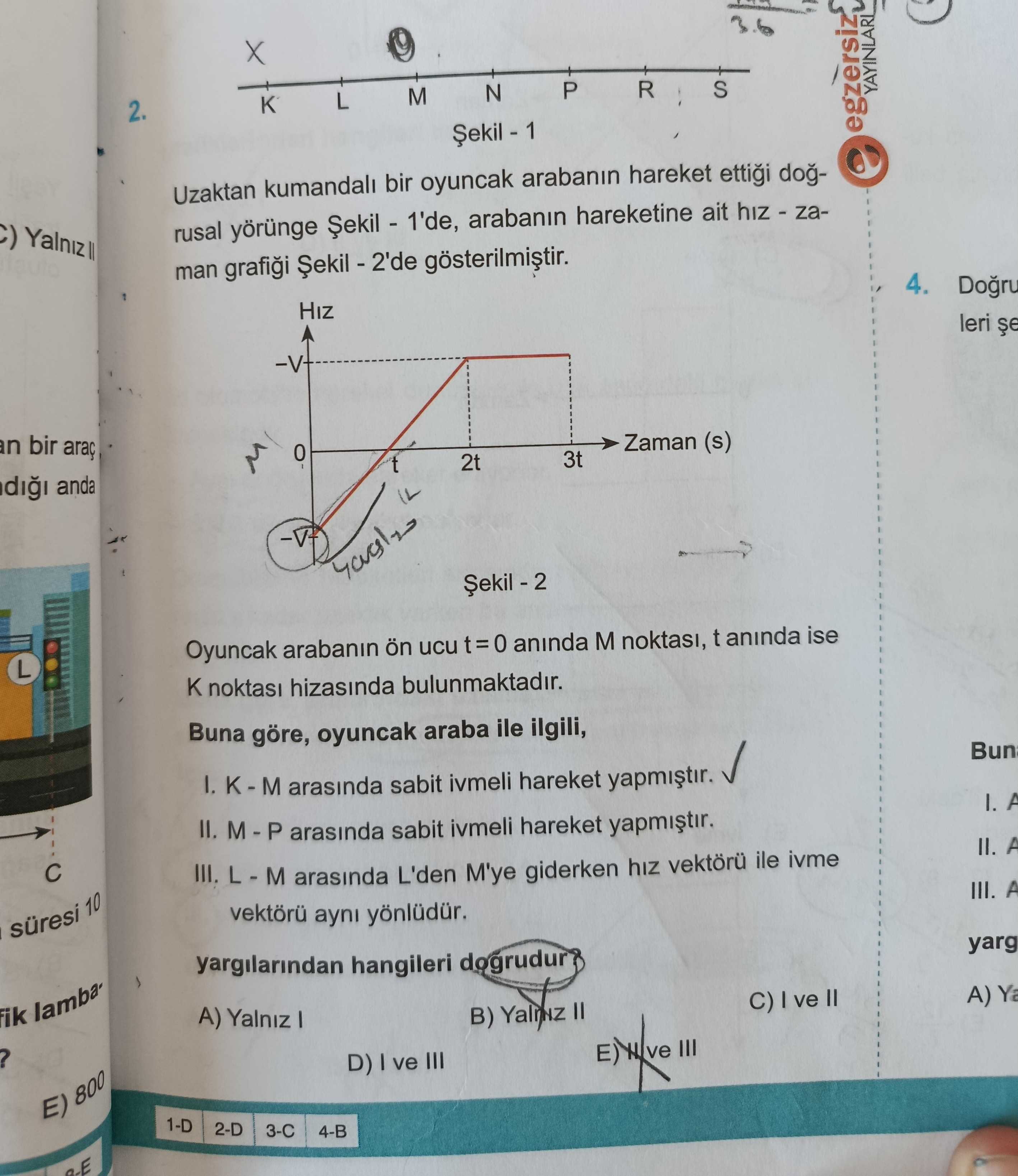 Uzaktan kumandalı bir oyuncak arabanın hareket ettiği doğrusal yörünge Şekil - 1'de, arabanın