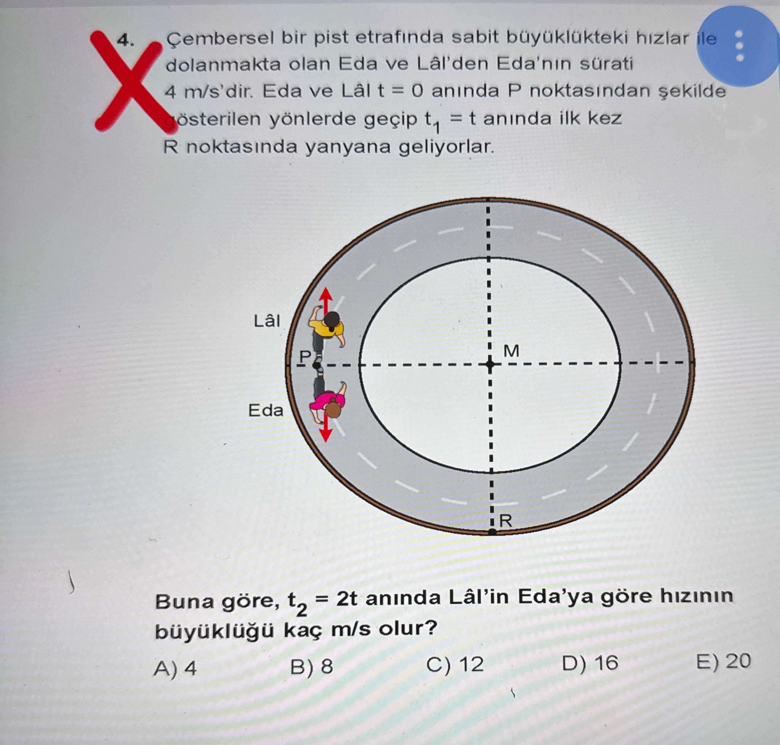 Çembersel bir pist etrafında sabit büyüklükteki hızlar ile dolanmakta olan Eda ve Lâl'den Eda'nın